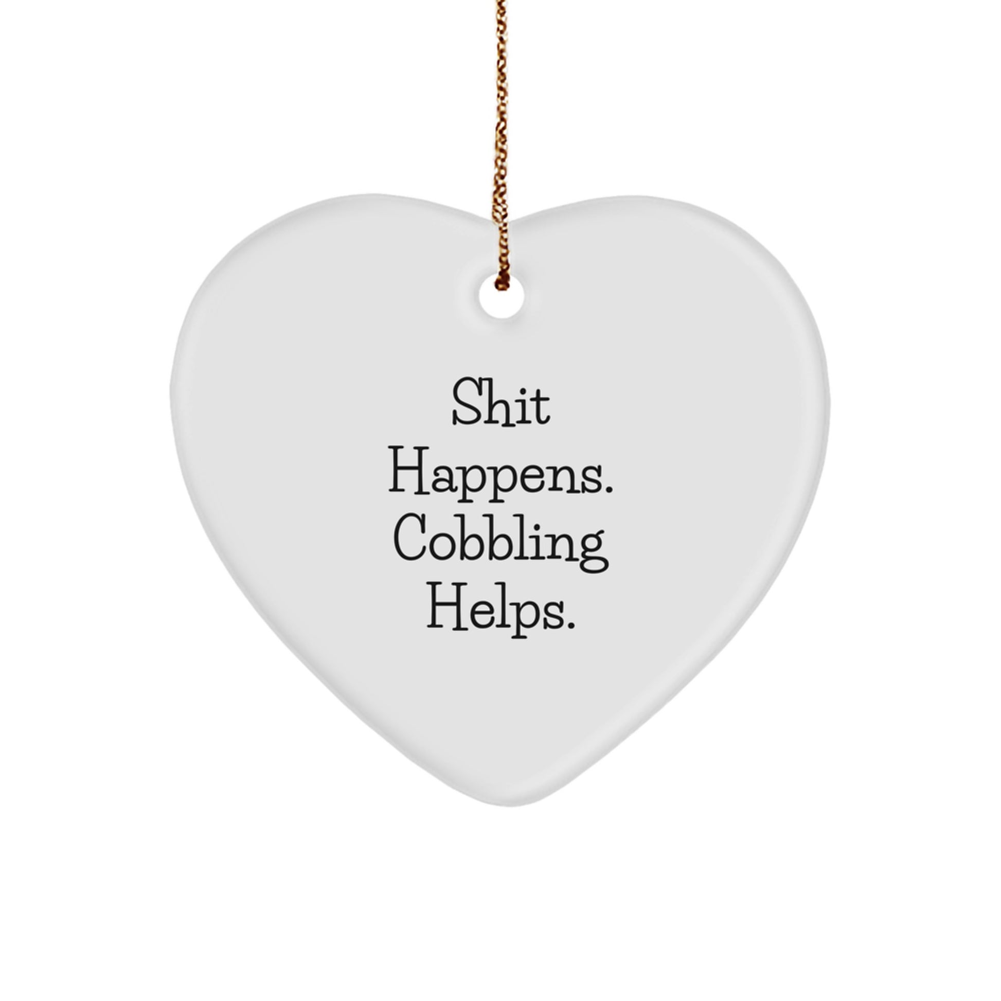 Cobbling Gifts from Friends and Family - Shit Happens. 'Cobbling Helps.' Heart Ornament for Christmas - Image 1