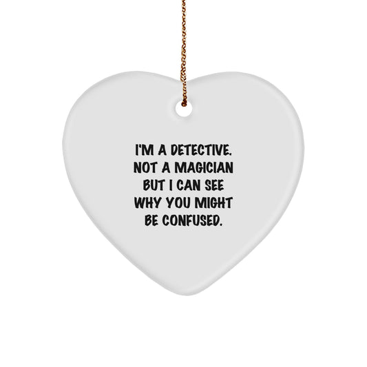 Detective Heart Ornament Gifts from Men to Christmas Lovers - I'm A Detective Not A Magician But I Can See Why You Might Be Confused. - Image 1