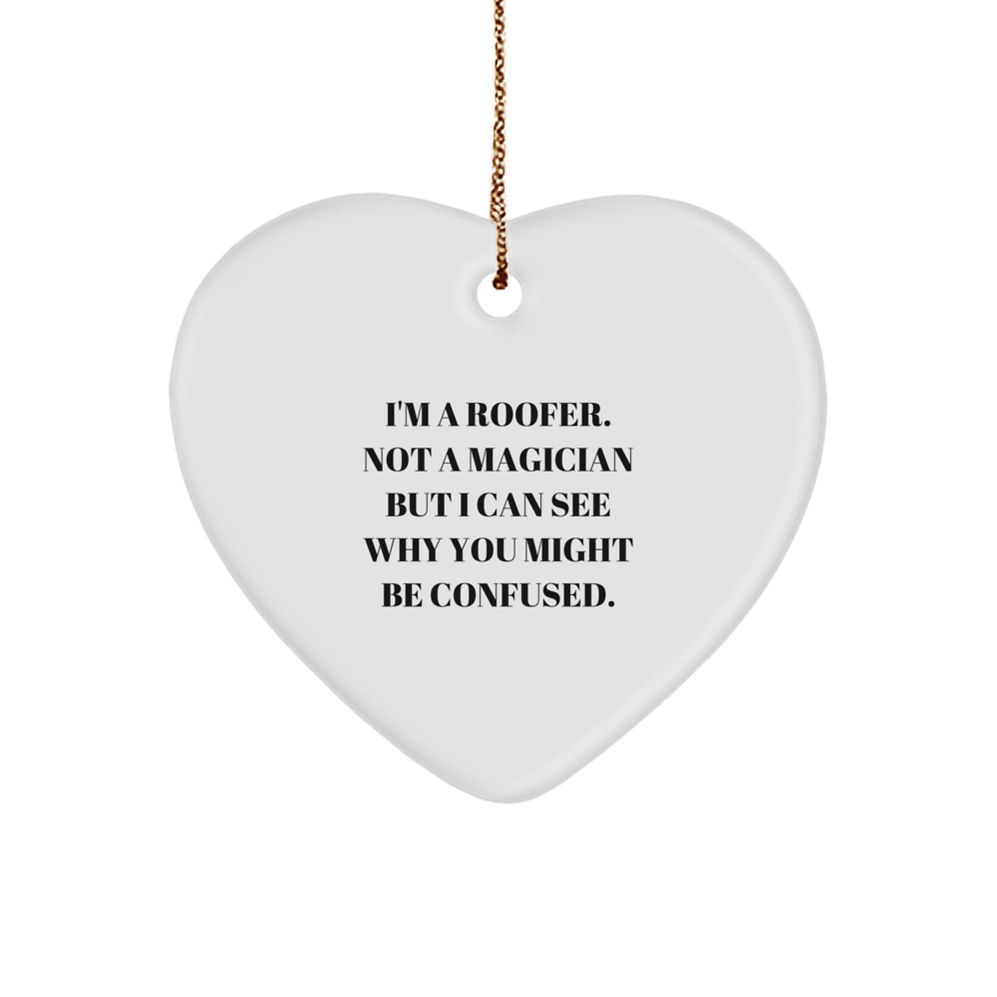 Funny Roofer Gifts from Friends and Family - I'm A Roofer. Not A Magician But I Can See Why You Might Be Confused. Heart Ornament for Christmas - Image 1