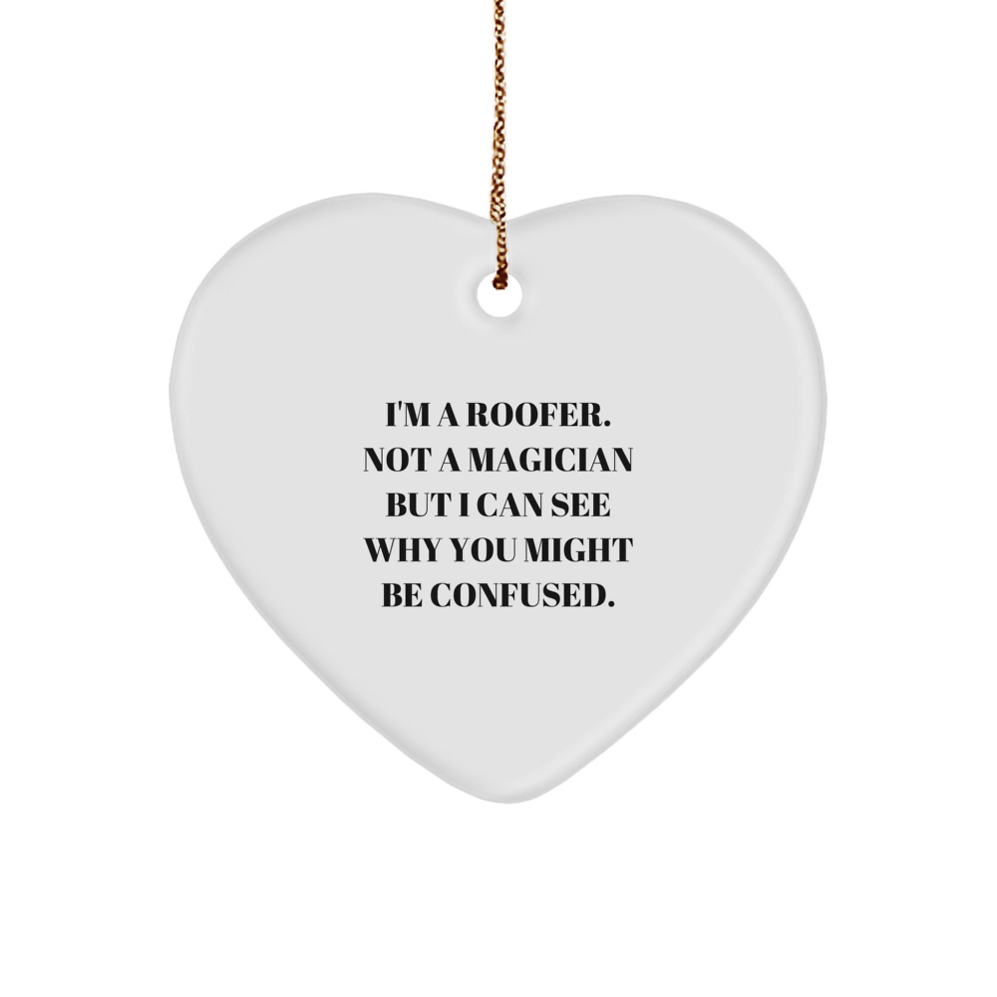 Funny Roofer Gifts from Friends and Family - I'm A Roofer. Not A Magician But I Can See Why You Might Be Confused. Heart Ornament for Christmas - Image 1