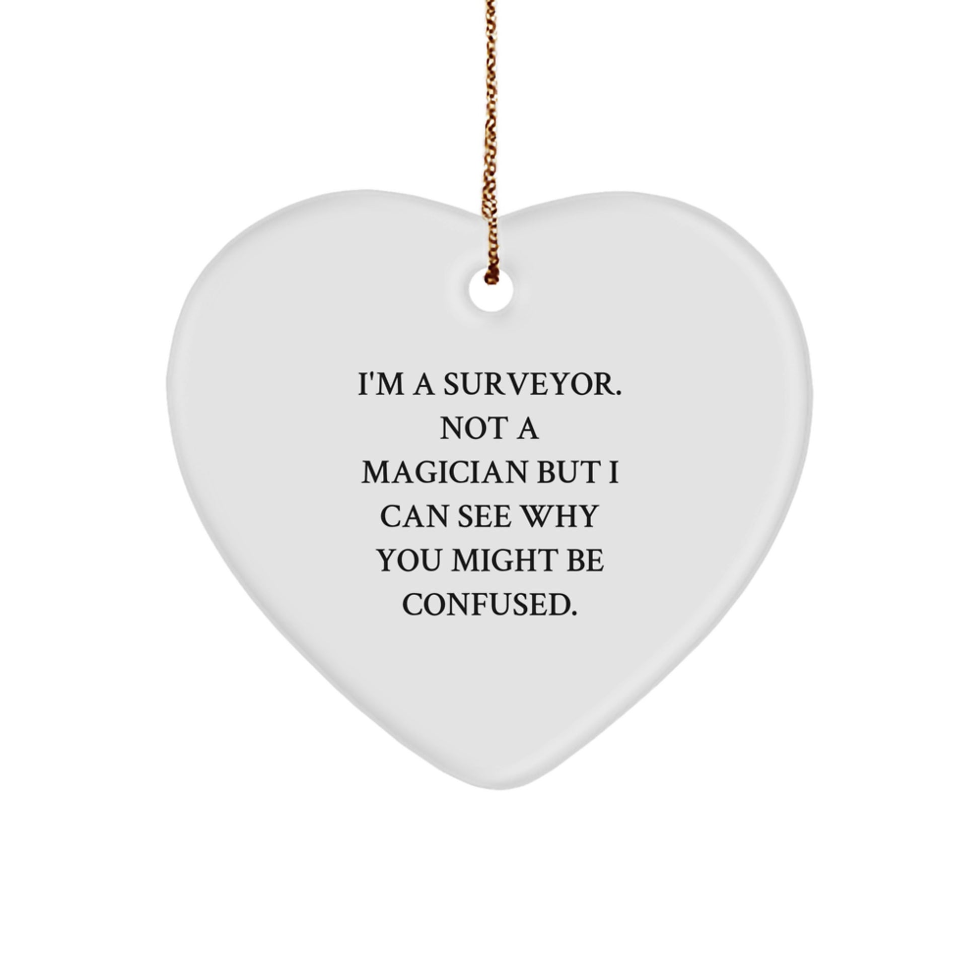 Amusing Surveyor Heart Ornament Gifts from Friends, 'I'm A Surveyor. Not A Magician But I Can See Why You Might Be Confused.,' for Christmas - Image 1