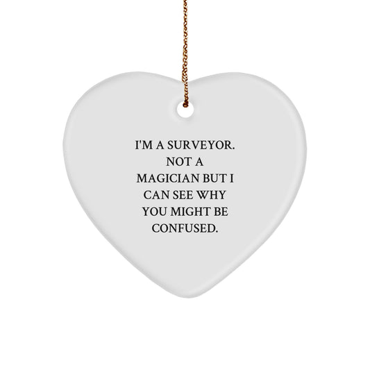Amusing Surveyor Heart Ornament Gifts from Friends, 'I'm A Surveyor. Not A Magician But I Can See Why You Might Be Confused.,' for Christmas - Image 1