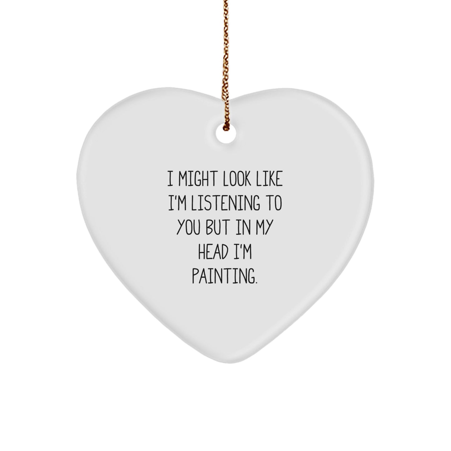 Funny Painting Quotes Gifts from Men to Painting Enthusiasts, Heart Ornament for Women, Friends, and Family - 'I Might Look Like I'm Listening...' - Image 1