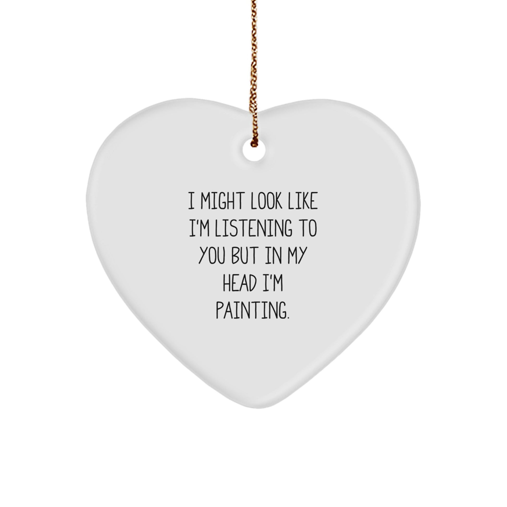 Funny Painting Quotes Gifts from Men to Painting Enthusiasts, Heart Ornament for Women, Friends, and Family - 'I Might Look Like I'm Listening...' - Image 1