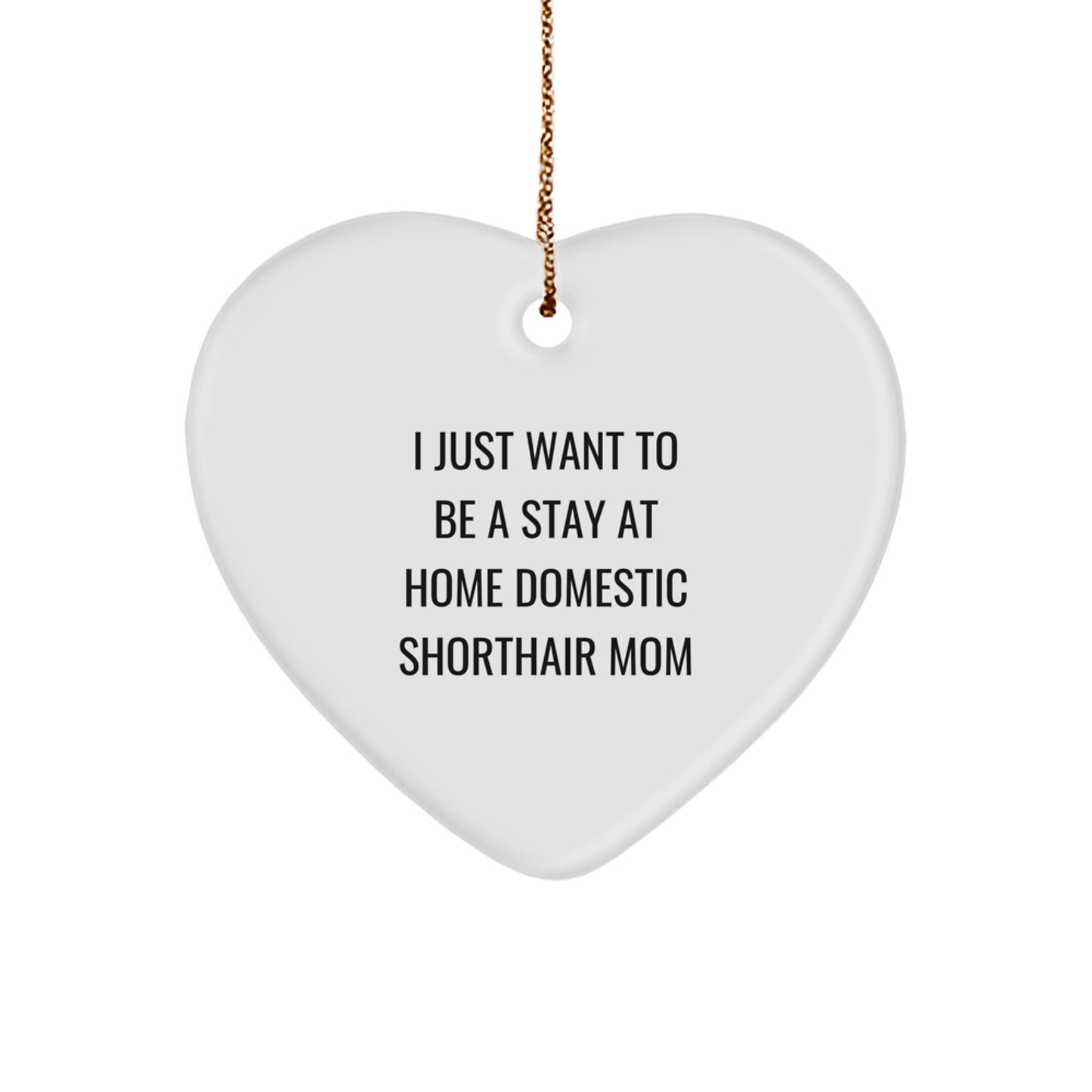 Domestic Shorthair Cat Mom Gifts, 'I Just Want To Be A Stay At Home Domestic Shorthair Mom' Heart Ornament, Christmas Unique Gifts from Mom to Domestic Shorthair Cat - Image 1
