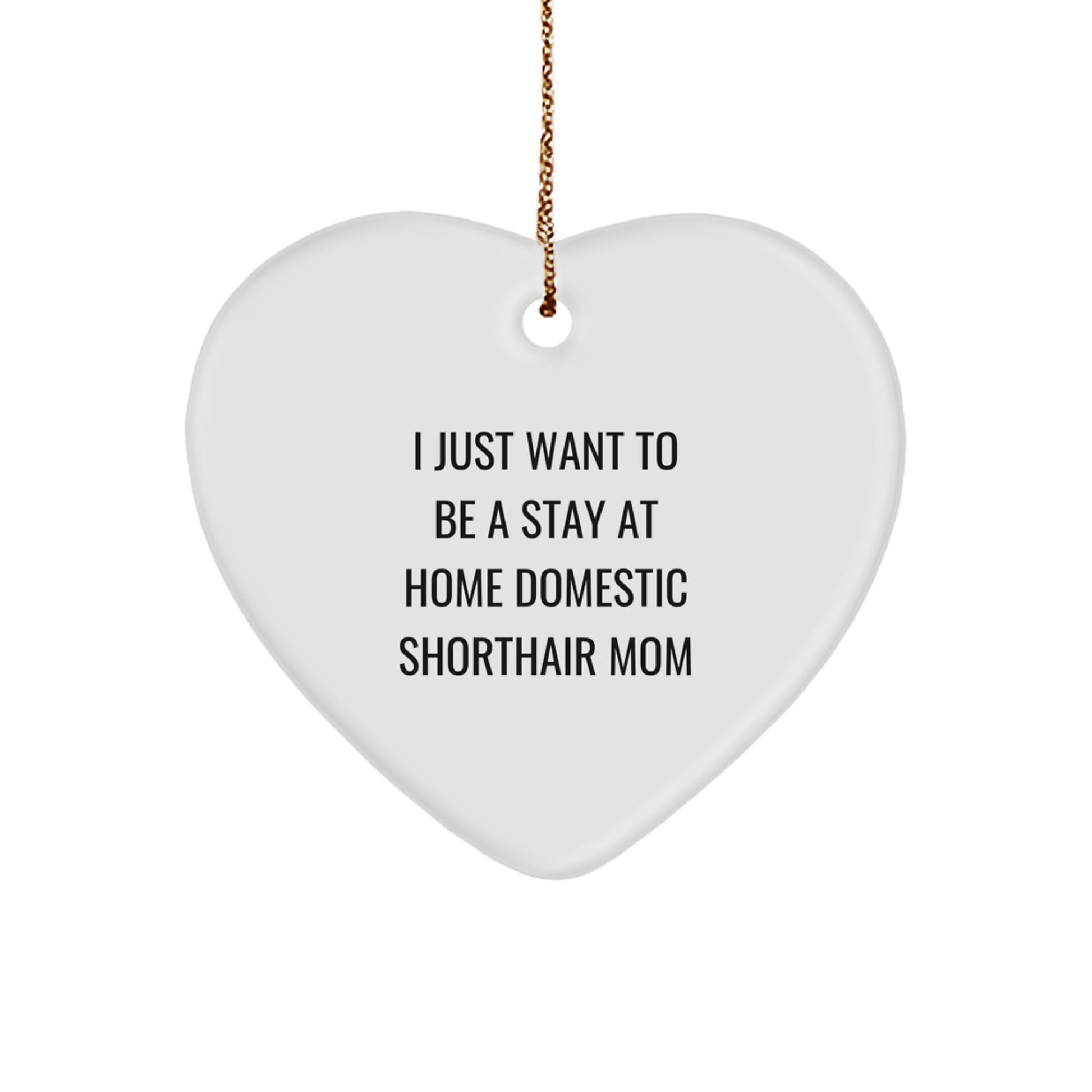 Domestic Shorthair Cat Mom Gifts, 'I Just Want To Be A Stay At Home Domestic Shorthair Mom' Heart Ornament, Christmas Unique Gifts from Mom to Domestic Shorthair Cat - Image 1