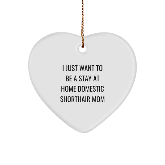 Domestic Shorthair Cat Mom Gifts, 'I Just Want To Be A Stay At Home Domestic Shorthair Mom' Heart Ornament, Christmas Unique Gifts from Mom to Domestic Shorthair Cat - Image 1