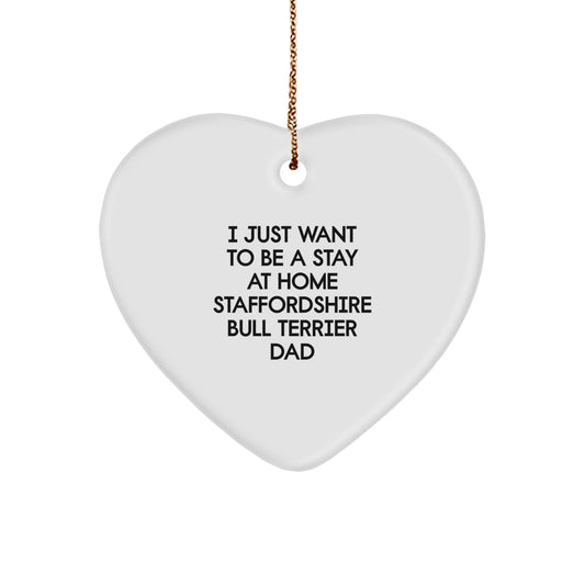 Funny Staffordshire Bull Terrier Dog Heart Ornament Gifts from Dad to Staffordshire Bull Terrier Dog, 'I Just Want To Be A Stay At Home Staffordshire Bull Terrier Dad' Quote for Christmas - Image 1