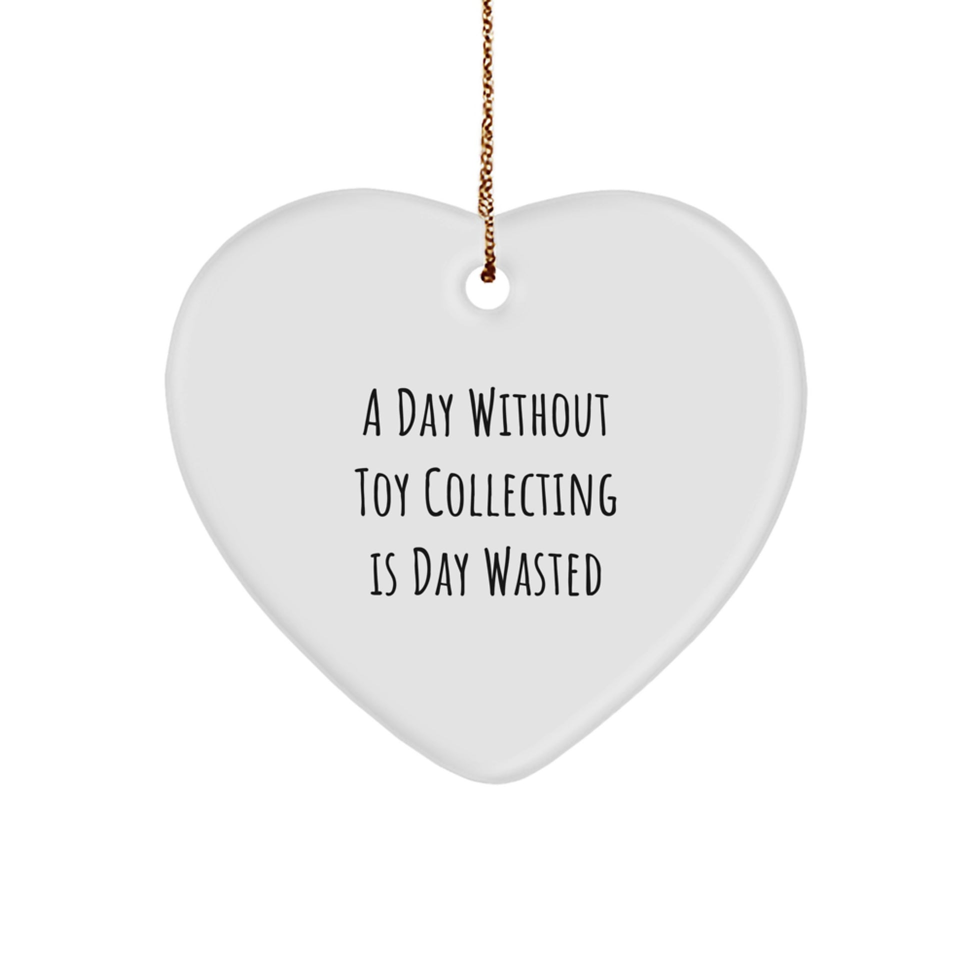 Funny Toy Collecting Gifts from Friends and Family, 'A Day Without Toy Collecting Is Day Wasted' Heart Ornament for Men, Women, and Children, Unique Christmas Decorations - Image 1