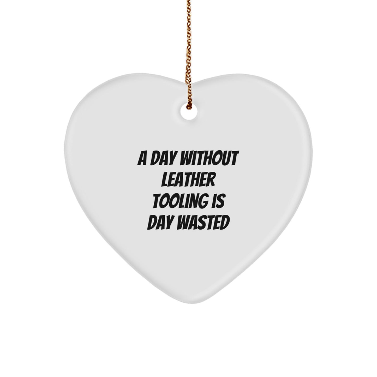 'A Day Without Leather Tooling Is Day Wasted' Funny Leather Tooling Gifts for Friends, Coworkers, Family - Heart Ornament for Christmas - Image 1