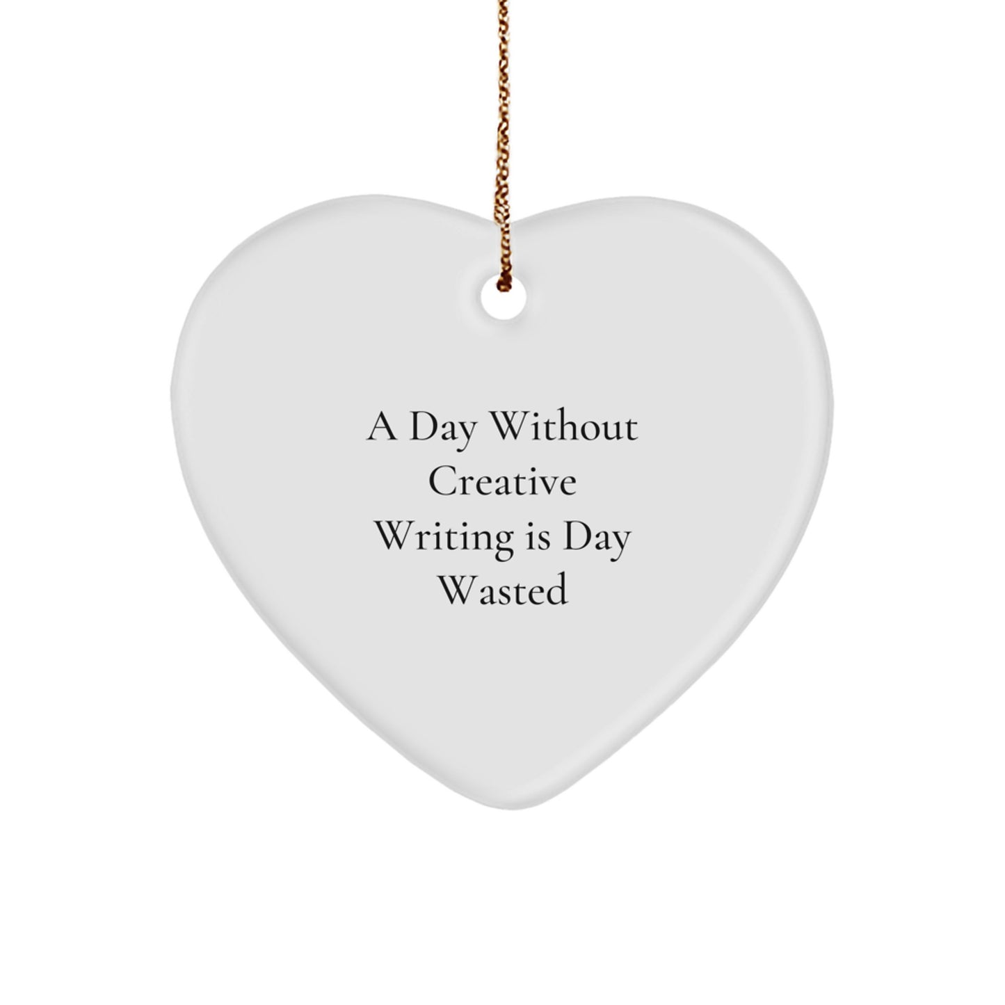 Creative Writing Gifts from Friends to Family - Heart Ornament with 'A Day Without Creative Writing Is Day Wasted' Quote for Christmas - Image 1