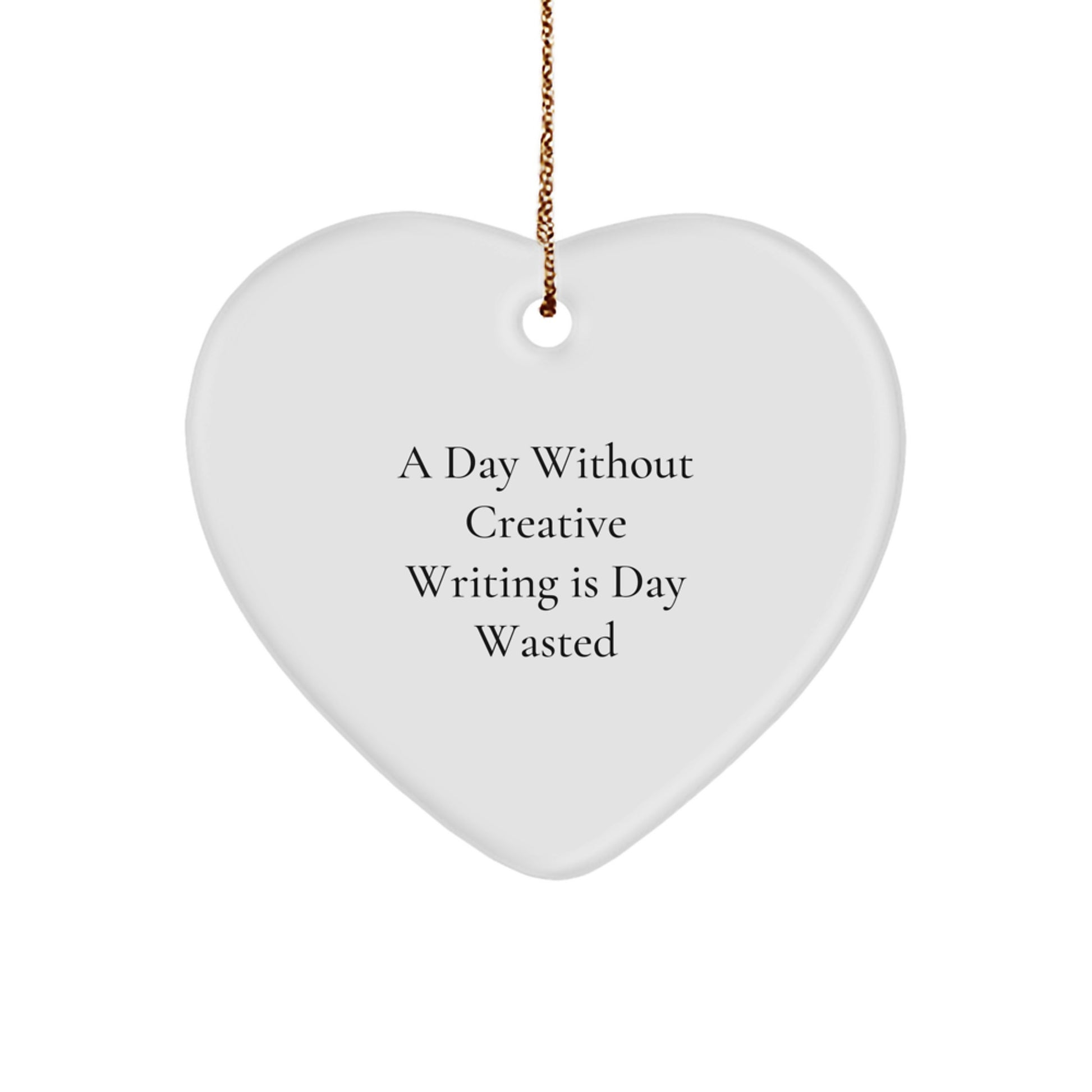 Creative Writing Gifts from Friends to Family - Heart Ornament with 'A Day Without Creative Writing Is Day Wasted' Quote for Christmas - Image 1