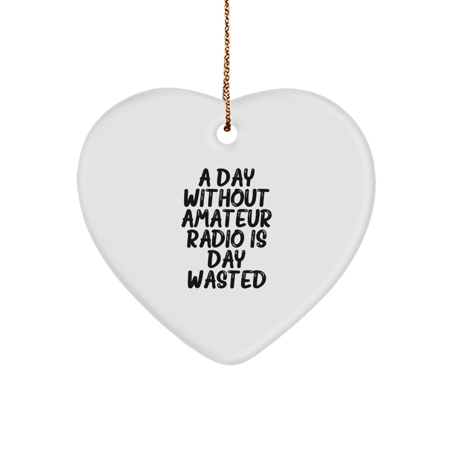 Amateur Radio Gifts from Friends - A Heartfelt Christmas Ornament 'A Day Without Amateur Radio Is Day Wasted' - Image 1