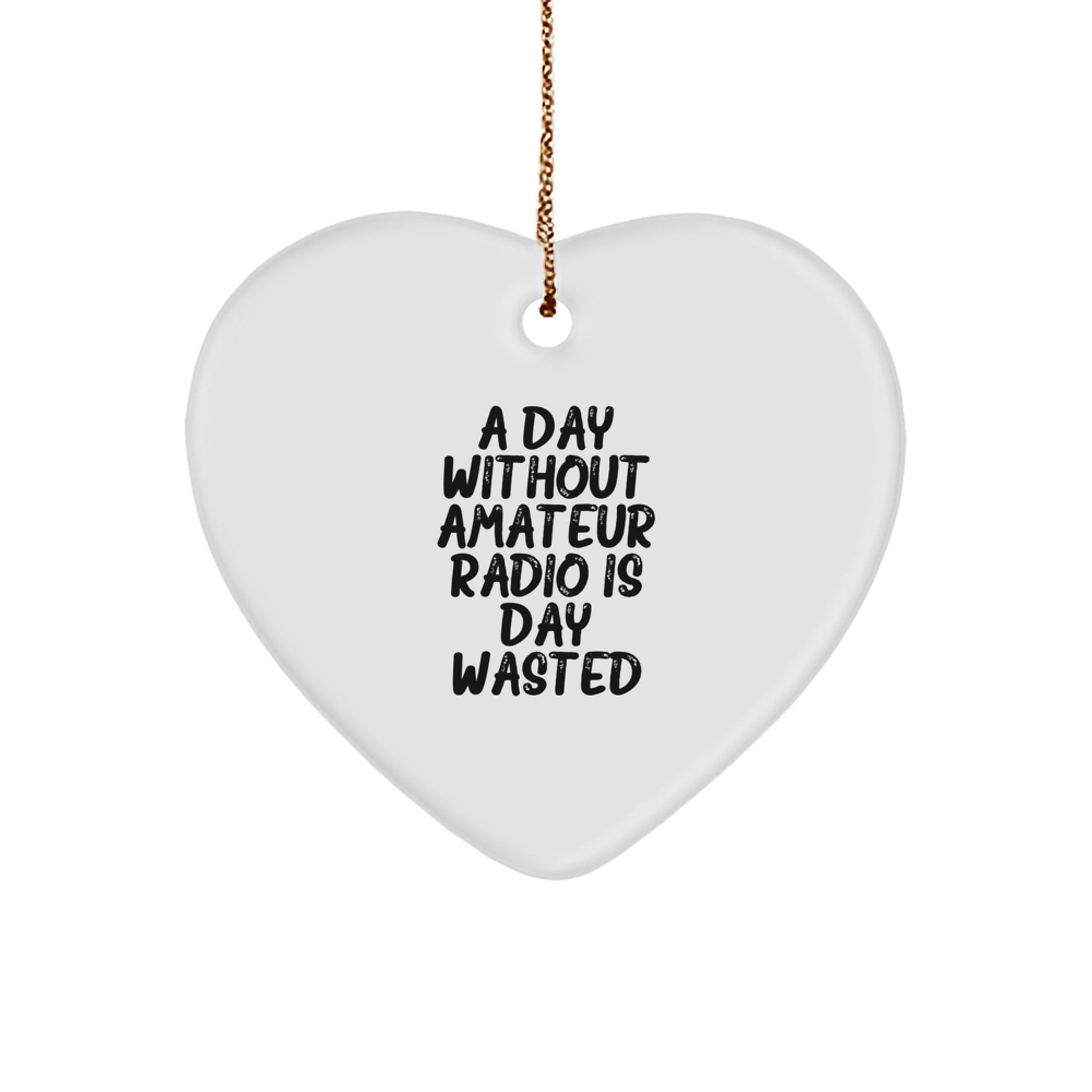 Amateur Radio Gifts from Friends - A Heartfelt Christmas Ornament 'A Day Without Amateur Radio Is Day Wasted' - Image 1