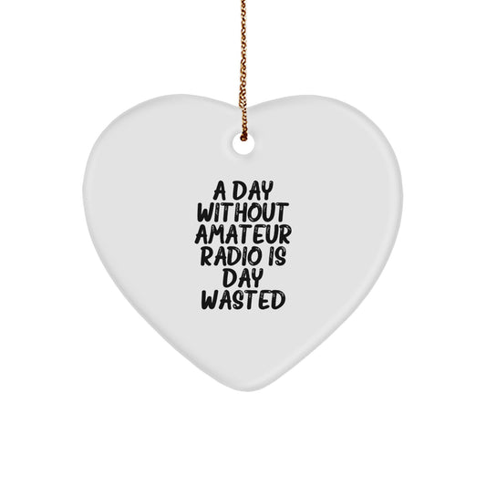 Amateur Radio Gifts from Friends - A Heartfelt Christmas Ornament 'A Day Without Amateur Radio Is Day Wasted' - Image 1