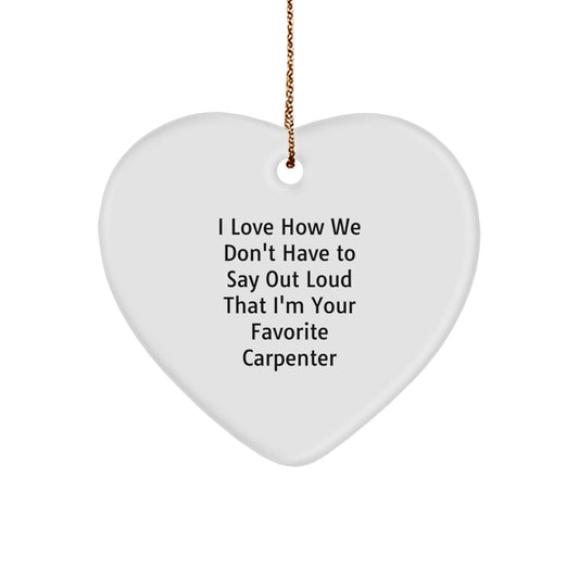 Funny Carpenter Heart Ornament, Gifts from Friends for Men, 'I Love How We Don't Have To Say Out Loud That I'm Your Favorite Carpenter', Christmas Unique Gifts - Image 1