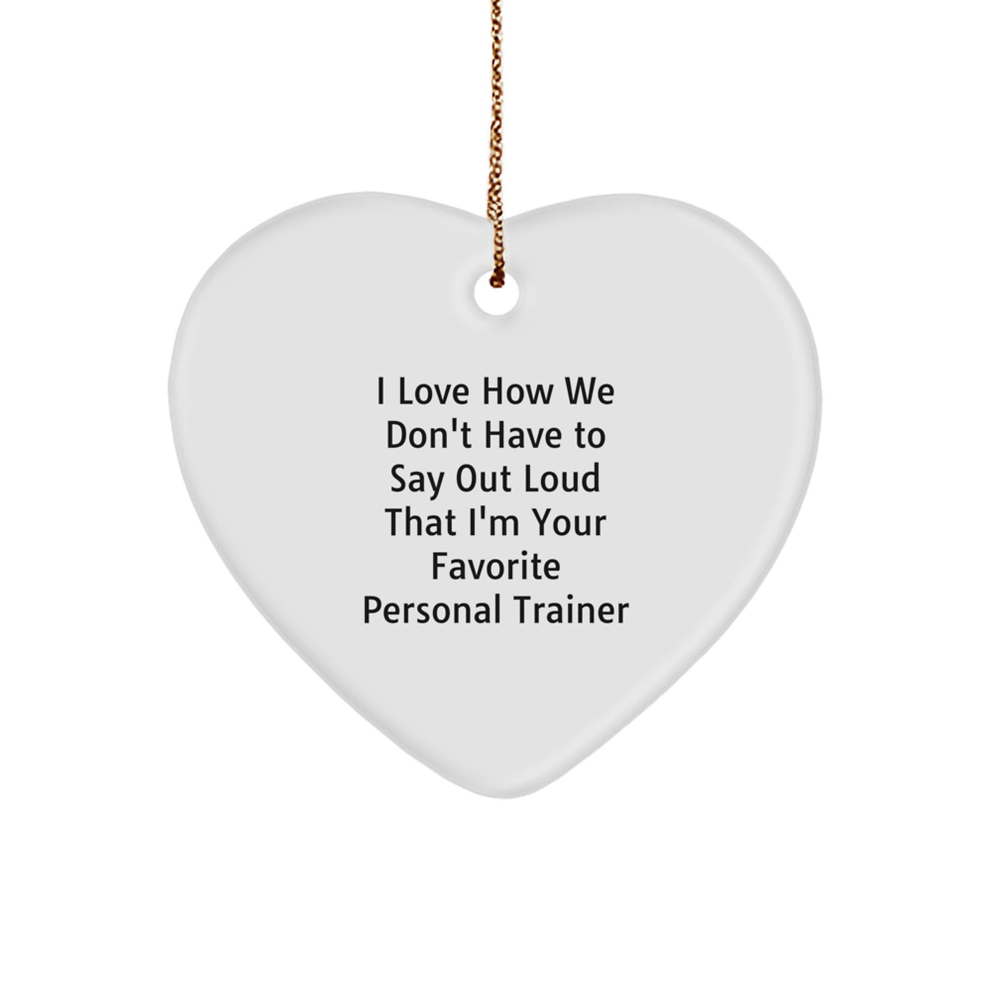 Funny Personal Trainer Gifts from Friends - I Love How We Don't Have To Say Out Loud That I'm Your Favorite Personal Trainer Heart Ornament for Christmas - Image 1