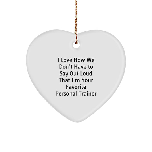 Funny Personal Trainer Gifts from Friends - I Love How We Don't Have To Say Out Loud That I'm Your Favorite Personal Trainer Heart Ornament for Christmas - Image 1