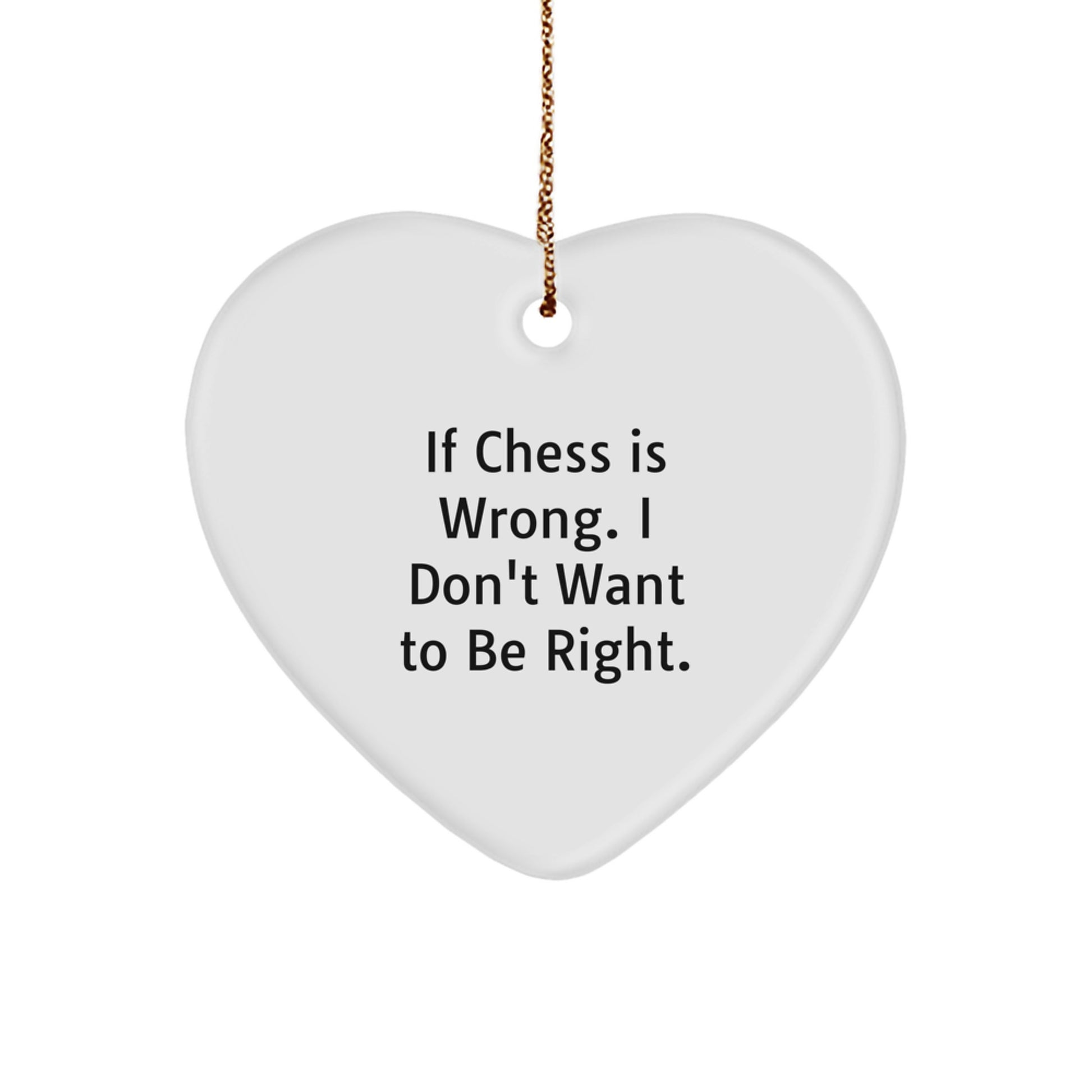 Funny Chess Gifts for Men - Heart Ornament with 'If Chess Is Wrong. I Don't Want To Be Right.' Quote, Christmas Unique Gifts from Friends - Image 1
