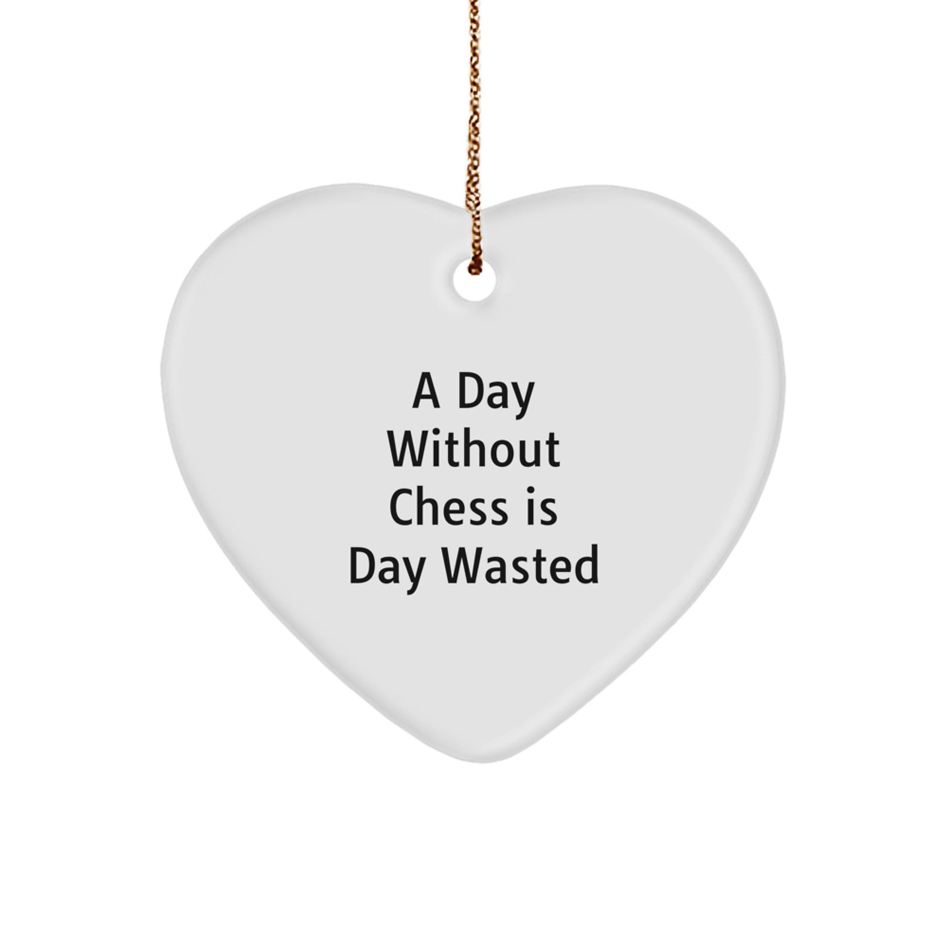Funny Chess Quotes Heart Ornament Gifts for Friends from Men, Women, Family - A Day Without Chess Is Day Wasted, Unique Christmas Unique Gifts - Image 1