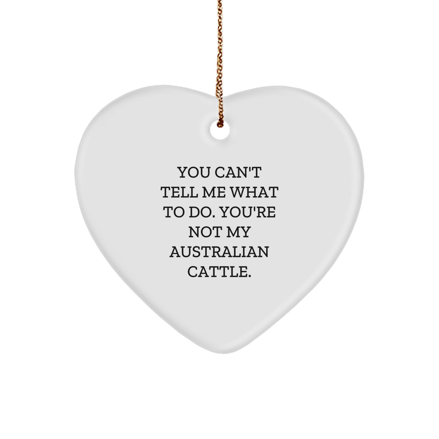 Australian Cattle Dog Lovers Gifts from Family for Christmas - You Can't Tell Me What To Do. You're Not My Australian Cattle., Heart Ornament, Funny Quote, Christmas Unique Gifts - Image 1
