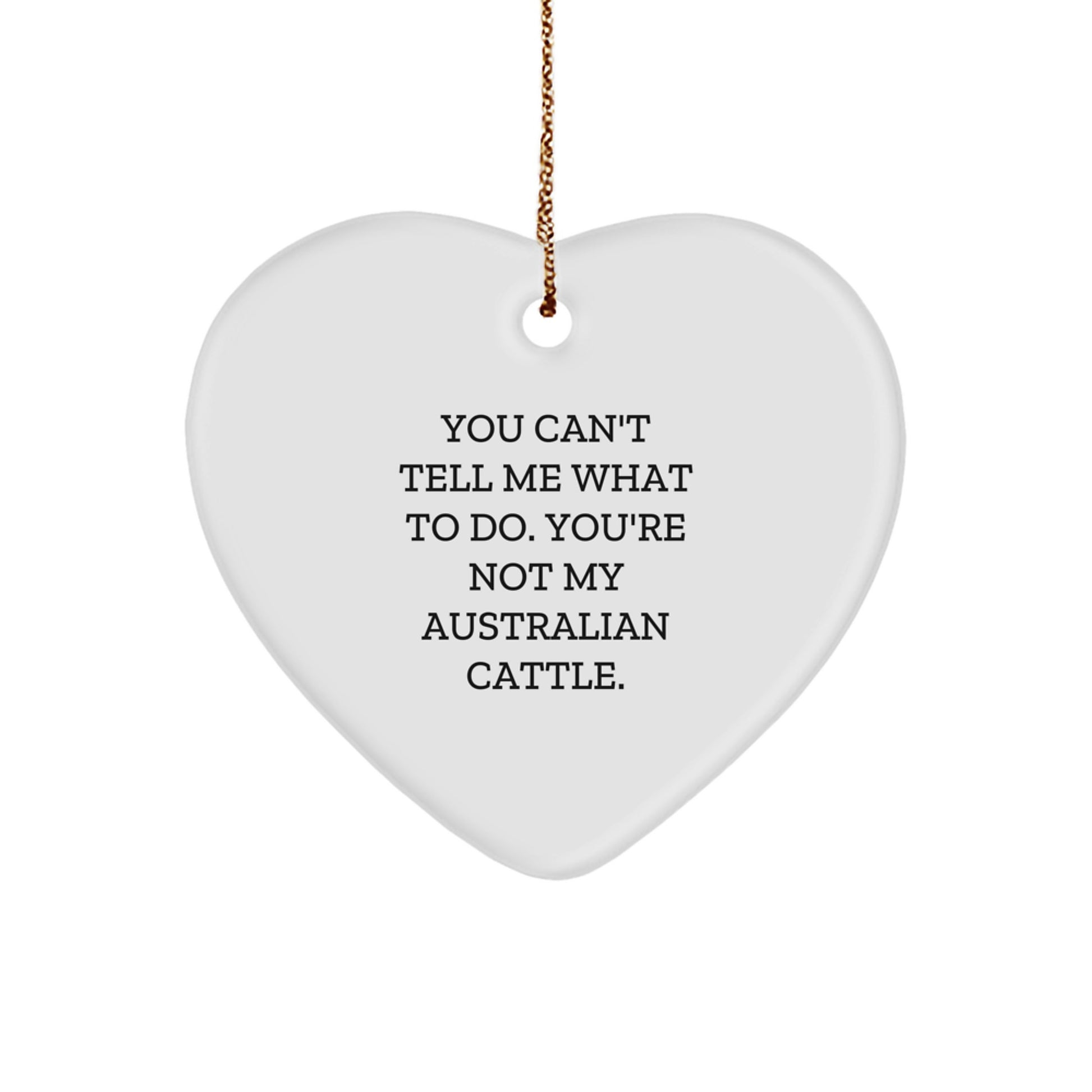 Australian Cattle Dog Lovers Gifts from Family for Christmas - You Can't Tell Me What To Do. You're Not My Australian Cattle., Heart Ornament, Funny Quote, Christmas Unique Gifts - Image 1