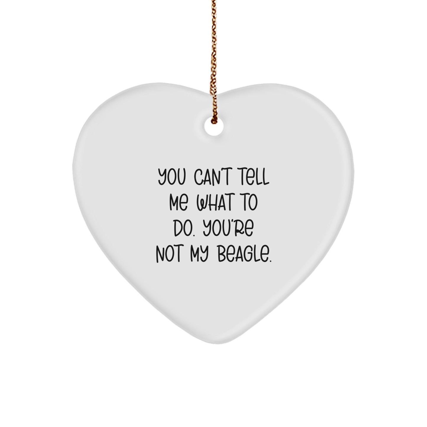 Beagle Dog Lover's Funny Heart Ornament, Gifts from Friends to Family, 'You Can't Tell Me What To Do. You're Not My Beagle.' Quote, White Heart Shaped, Perfect for Christmas - Image 1