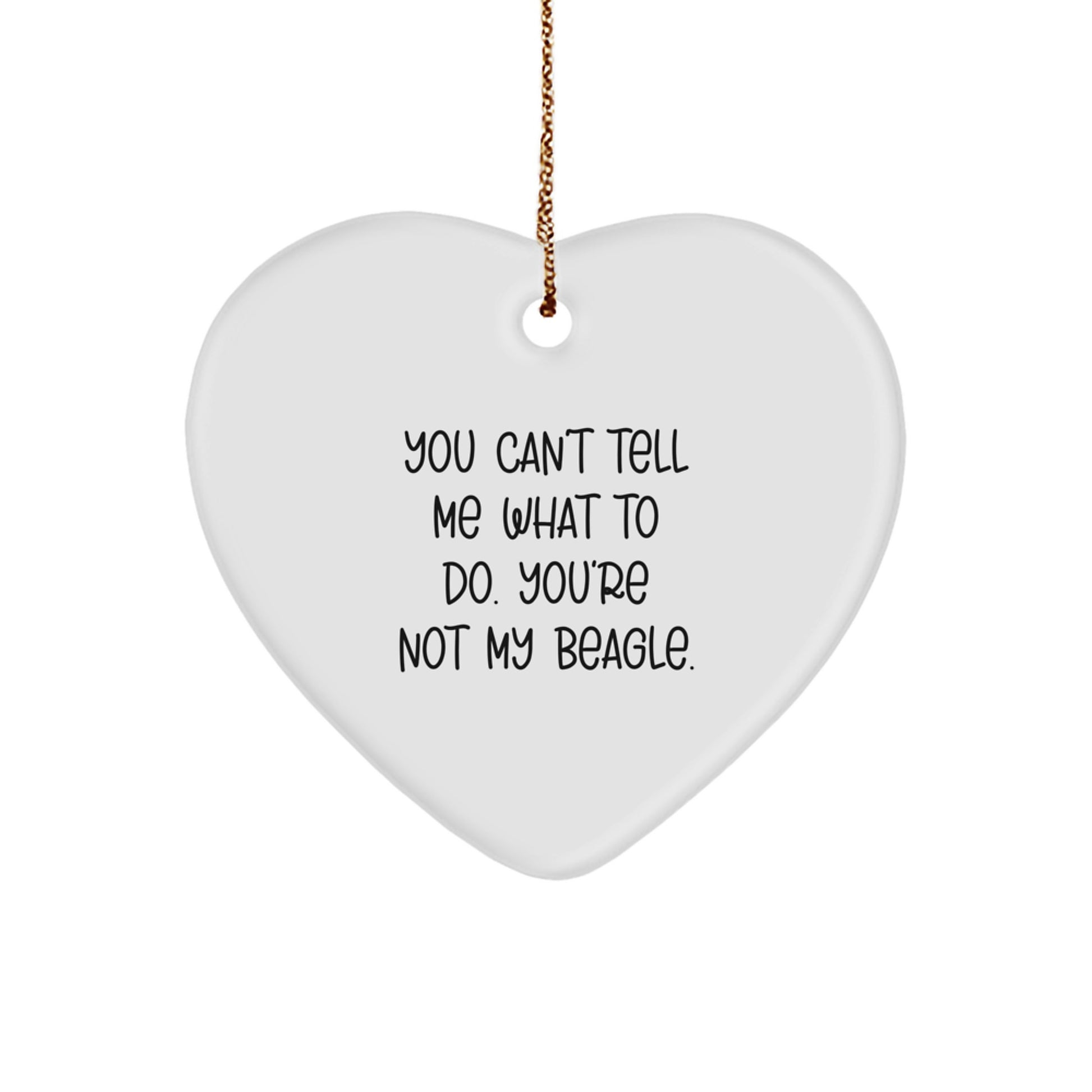 Beagle Dog Lover's Funny Heart Ornament, Gifts from Friends to Family, 'You Can't Tell Me What To Do. You're Not My Beagle.' Quote, White Heart Shaped, Perfect for Christmas - Image 1