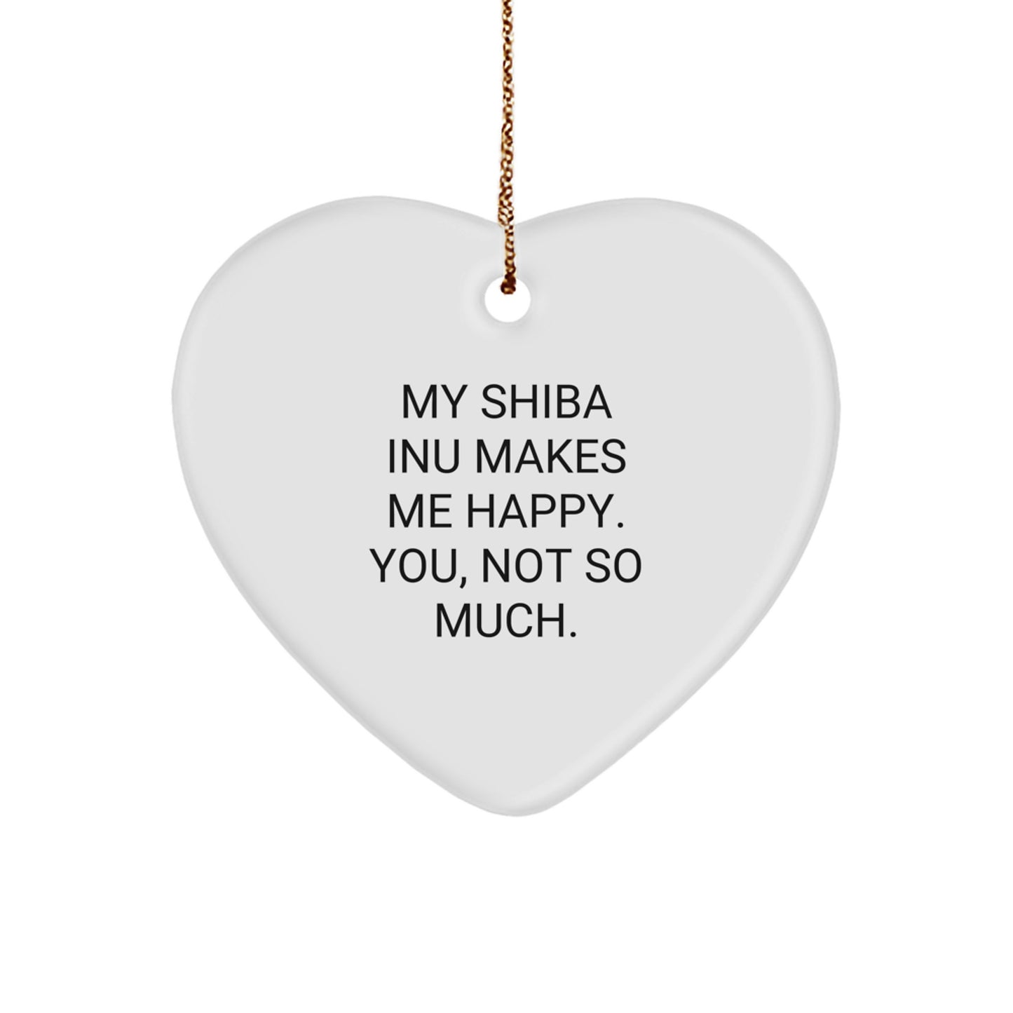 Funny Shiba Inu Dog Gifts from Friends for Christmas - 'My Shiba Inu Makes Me Happy. You, Not So Much.' Heart Ornament - Image 1