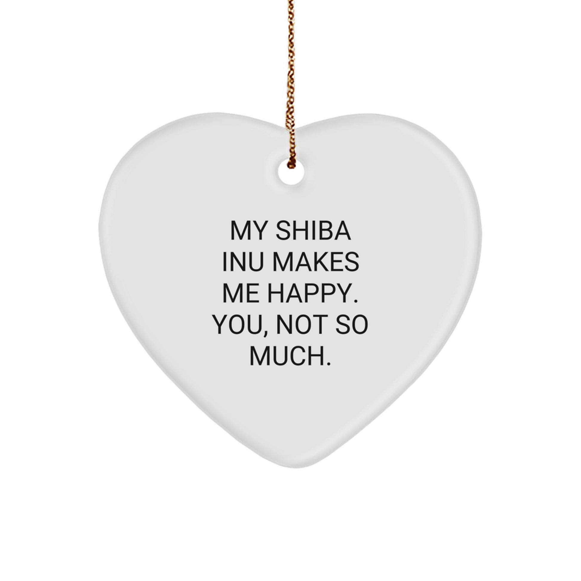 Funny Shiba Inu Dog Gifts from Friends for Christmas - 'My Shiba Inu Makes Me Happy. You, Not So Much.' Heart Ornament - Image 1