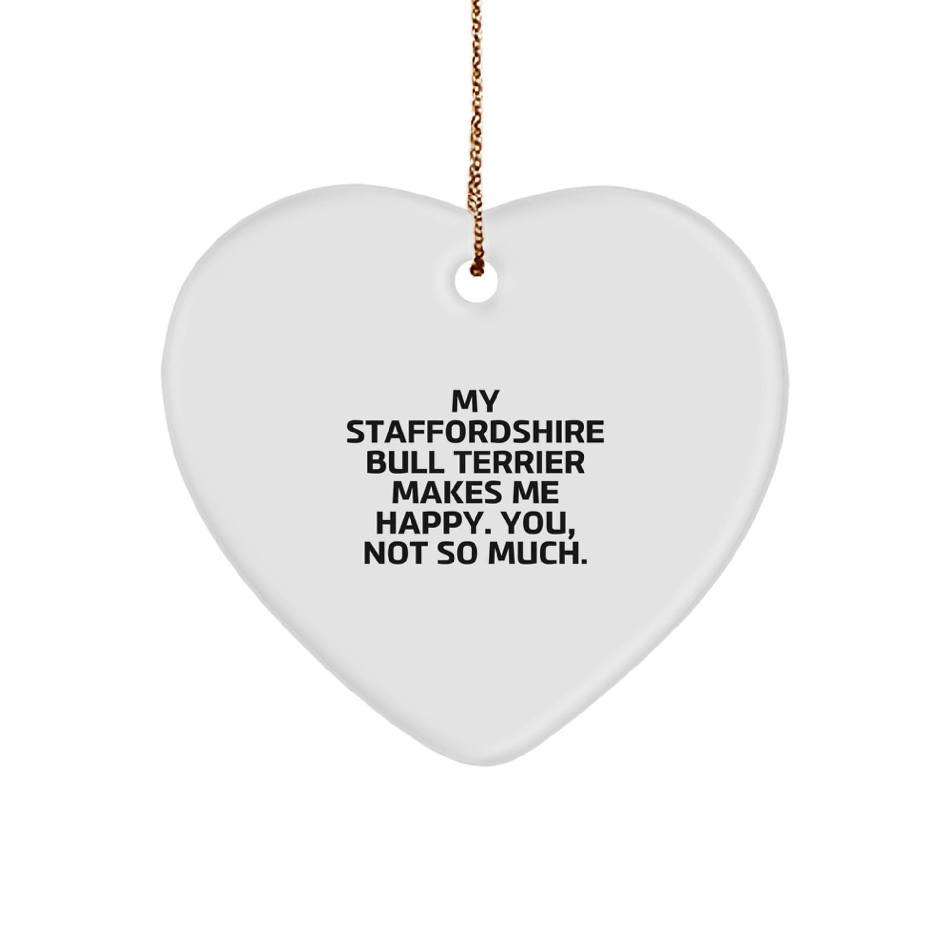Staffordshire Bull Terrier Dog Heart Ornament Gifts from Men to Family Friends - 'My Staffordshire Bull Terrier Makes Me Happy. You, Not So Much.' Funny Quote Christmas Unique Gifts - Image 1