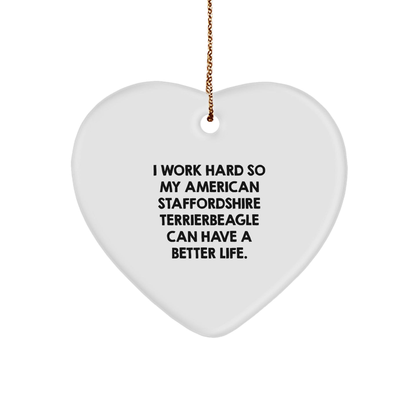 Funny American Staffordshire Terrier Dog Gifts from Mom for Christmas - Heart Ornament with Quote 'I Work Hard So My American Staffordshire Terrierbeagle Can Have A Better Life.' - Image 1