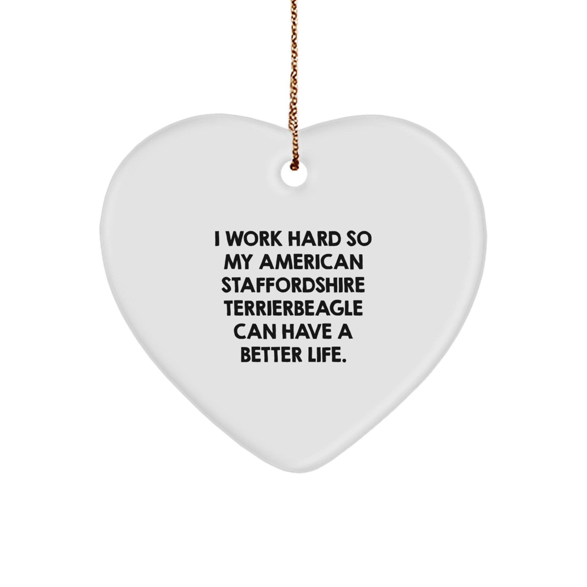 Funny American Staffordshire Terrier Dog Gifts from Mom for Christmas - Heart Ornament with Quote 'I Work Hard So My American Staffordshire Terrierbeagle Can Have A Better Life.' - Image 1