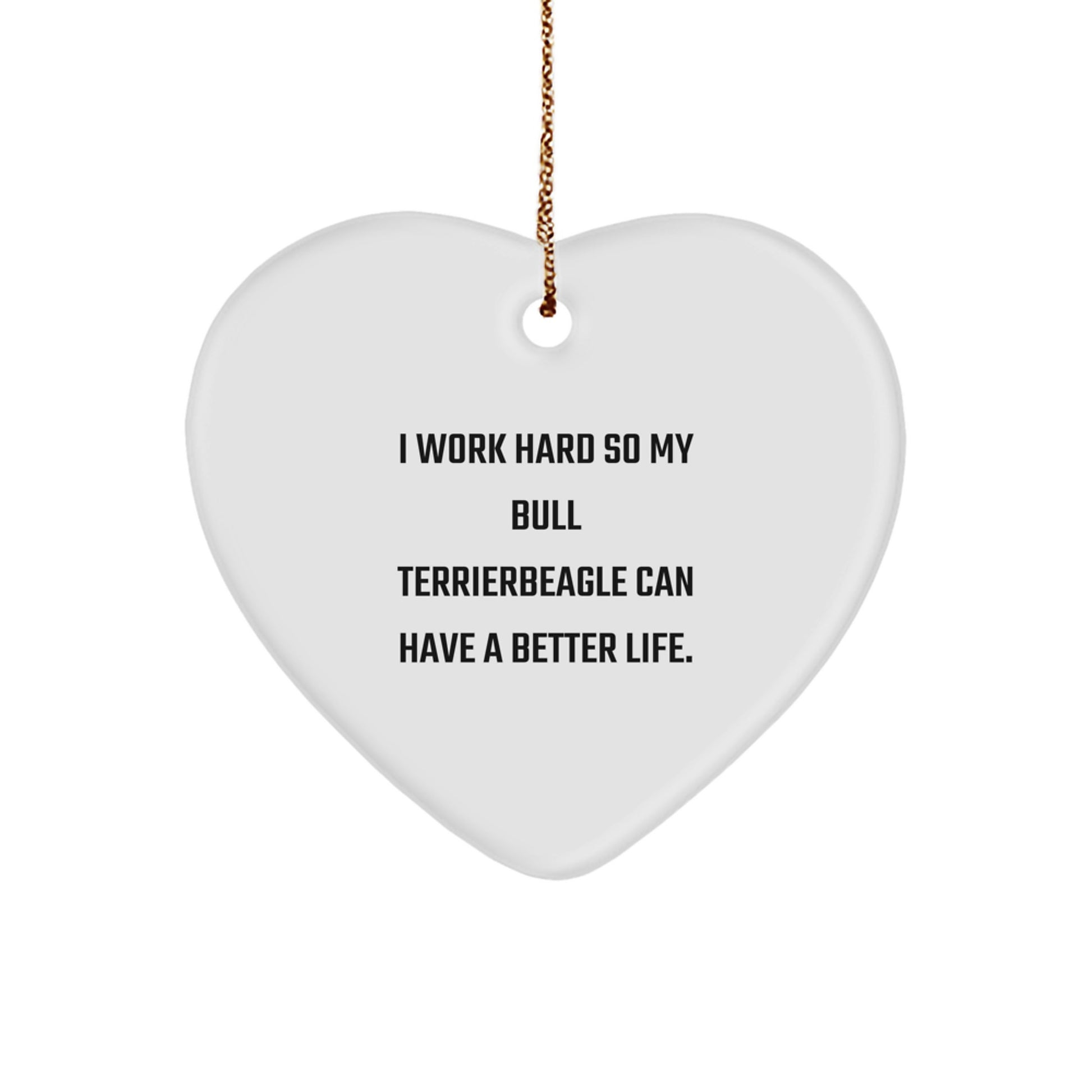 Bull Terrier Dog Heart Ornament Gifts from Men for Christmas - I Work Hard So My Bull Terrier Can Have A Better Life.',
   - Image 1