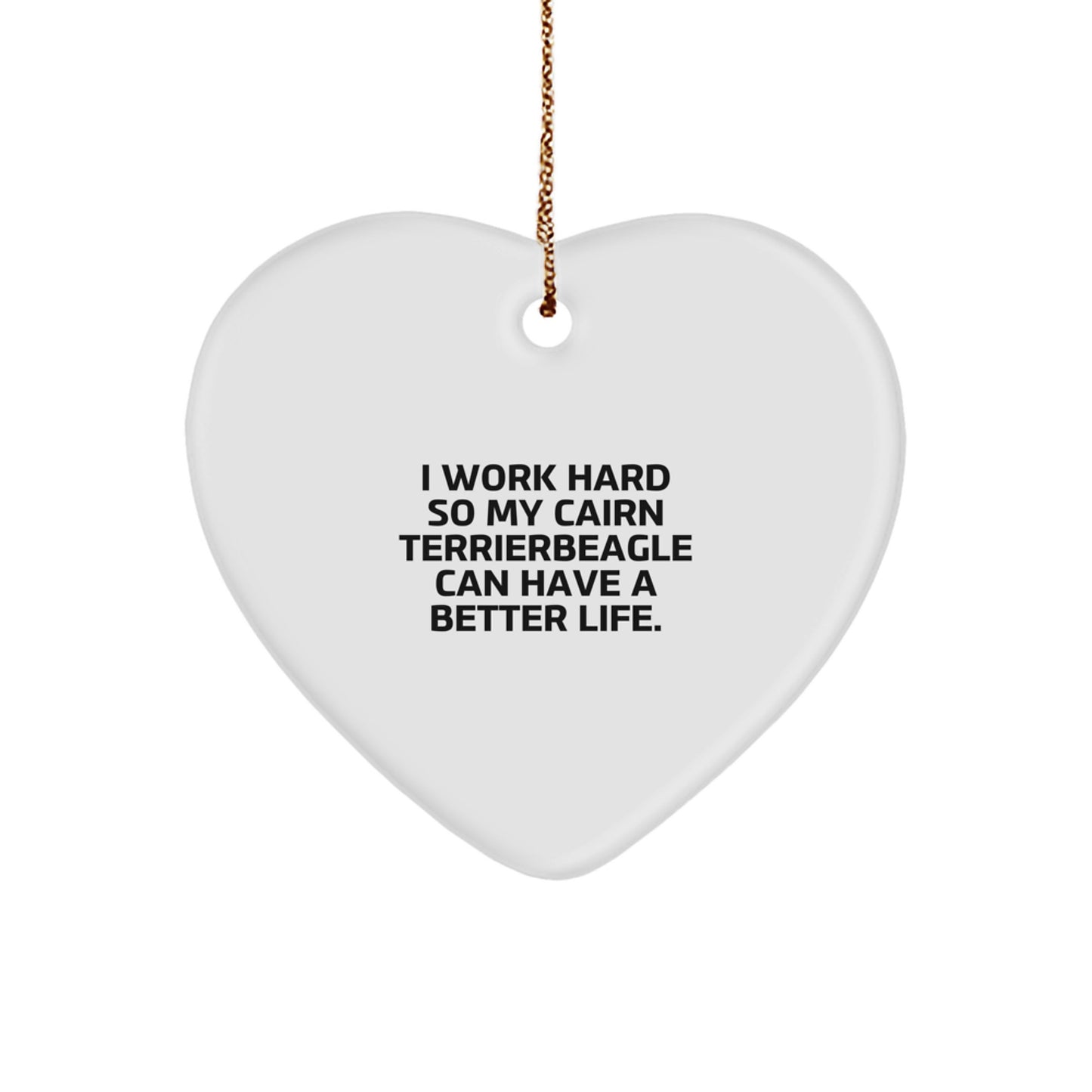 Cairn Terrier Dog Lovers Gifts from Family, Heart Ornament for Christmas, 'I Work Hard So My Cairn Terrier Can Have A Better Life.' - Image 1