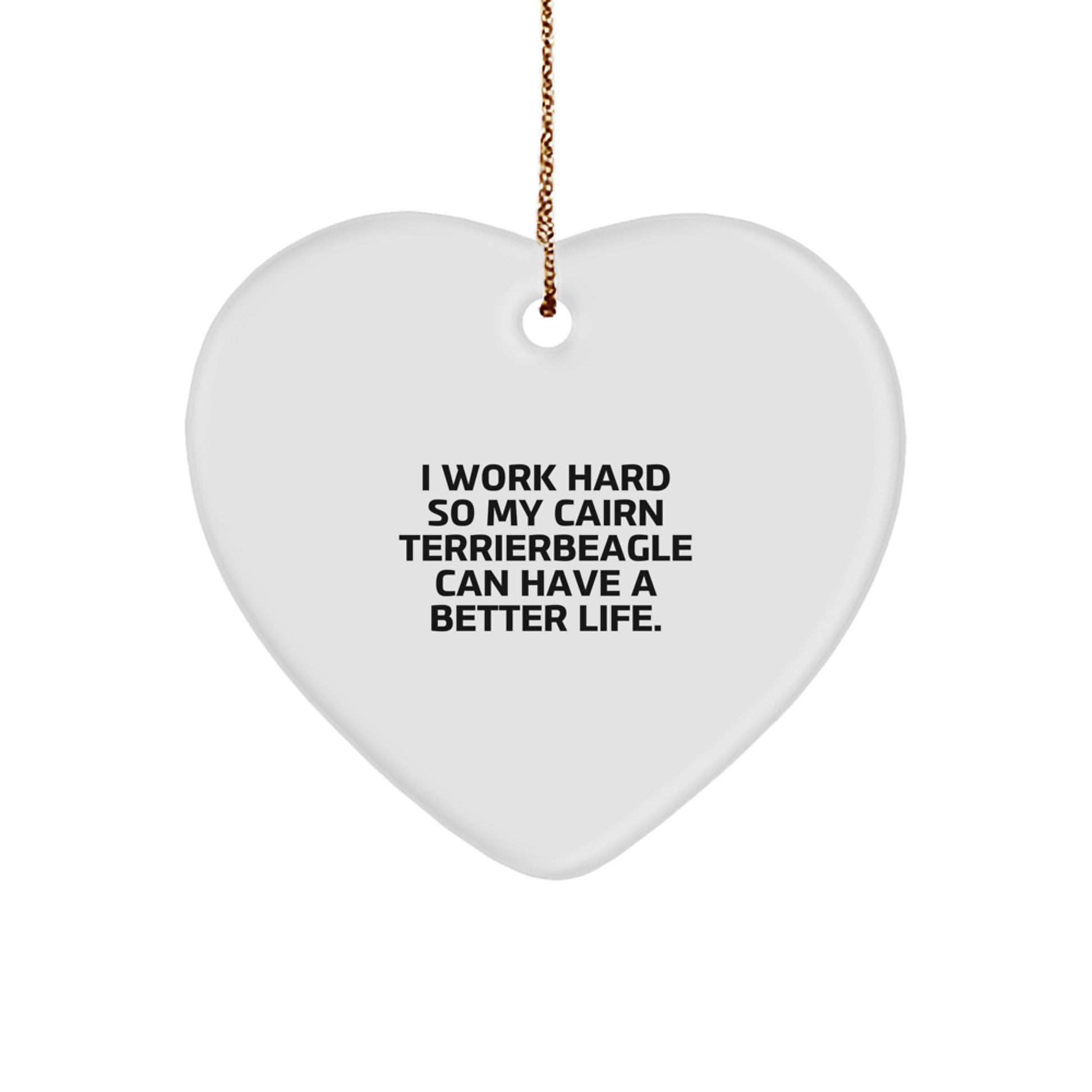 Cairn Terrier Dog Lovers Gifts from Family, Heart Ornament for Christmas, 'I Work Hard So My Cairn Terrier Can Have A Better Life.' - Image 1