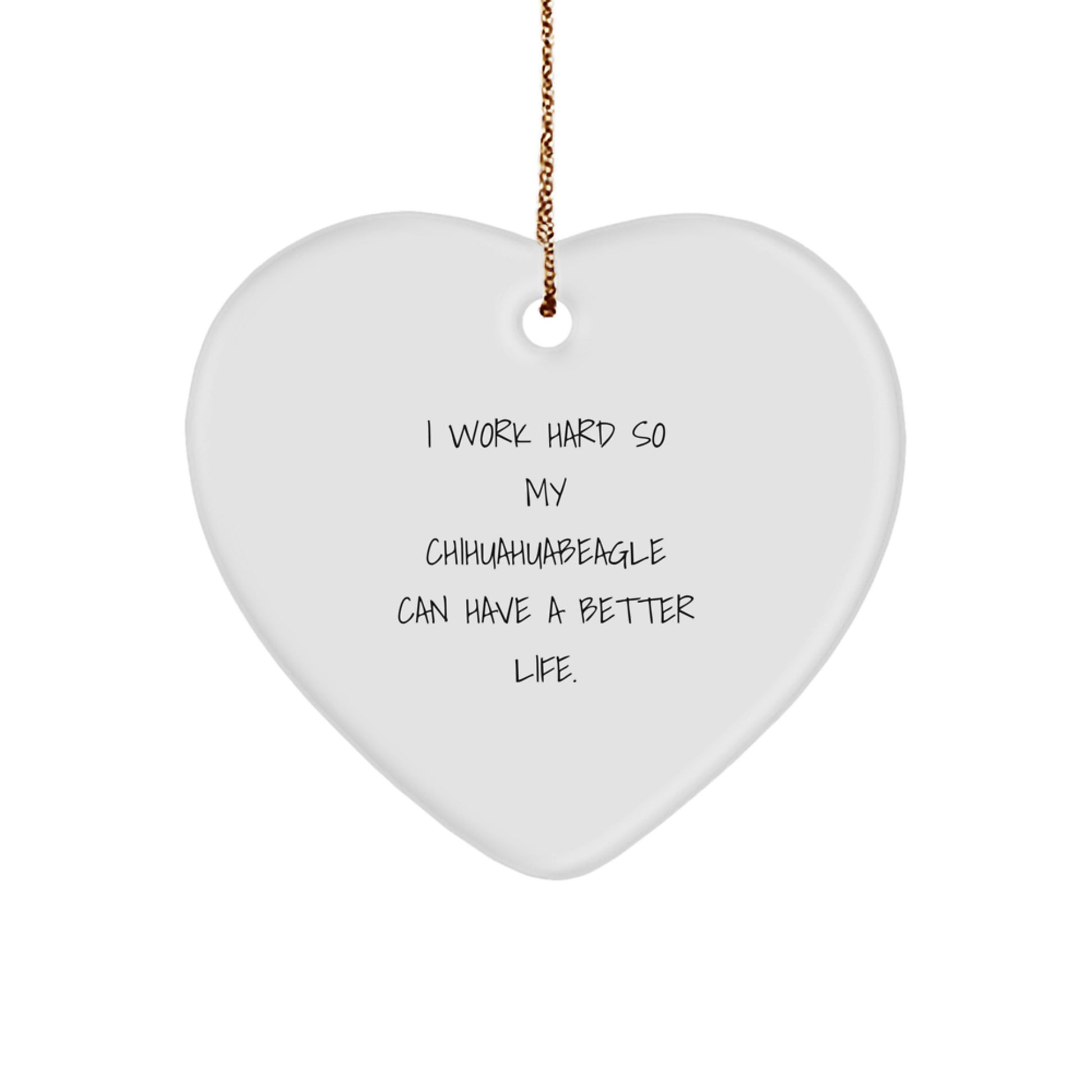 Chihuahua Dog Heart Ornament, Funny Quote Gift for Men, 'I Work Hard So My Chihuahuabeagle Can Have A Better Life.', Christmas Unique Gifts from Family - Image 1