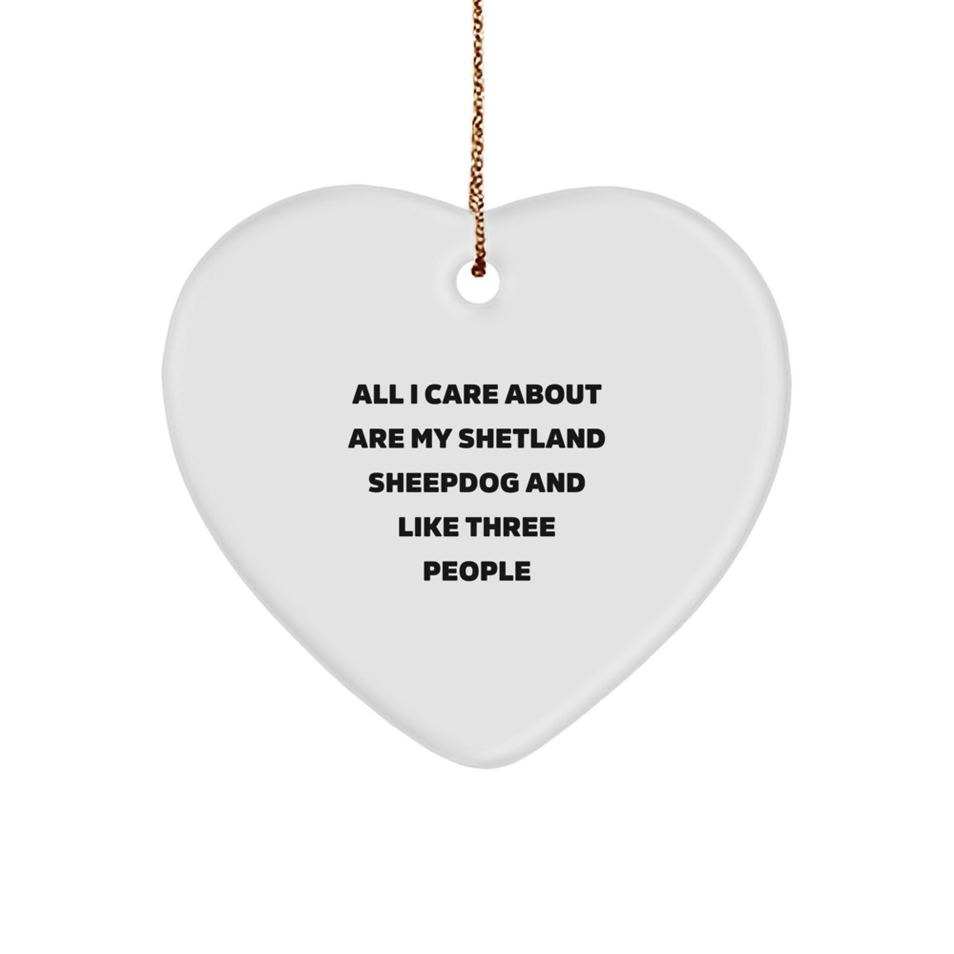 Shetland Sheepdog Lover's Heart Ornament, Funny Quote Gifts for Men, Women, or Friends from Family, 'All I Care About Are My Shetland Sheepdog And Like Three People' - Image 1