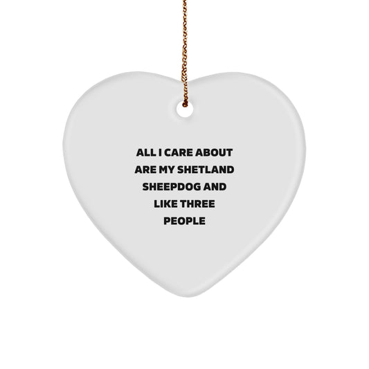 Shetland Sheepdog Lover's Heart Ornament, Funny Quote Gifts for Men, Women, or Friends from Family, 'All I Care About Are My Shetland Sheepdog And Like Three People' - Image 1