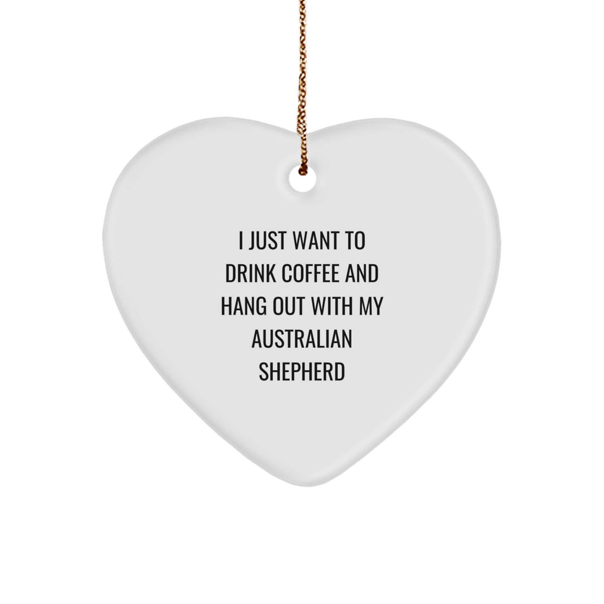 Funny Australian Shepherd Dog Gifts for Men - Heart Ornament with Quote 'I Just Want To Drink Coffee And Hang Out With My Australian Shepherd', Unique Christmas Memorable Presents from Men to Family - Image 1