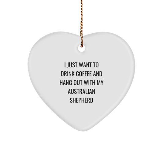 Funny Australian Shepherd Dog Gifts for Men - Heart Ornament with Quote 'I Just Want To Drink Coffee And Hang Out With My Australian Shepherd', Unique Christmas Memorable Presents from Men to Family - Image 1
