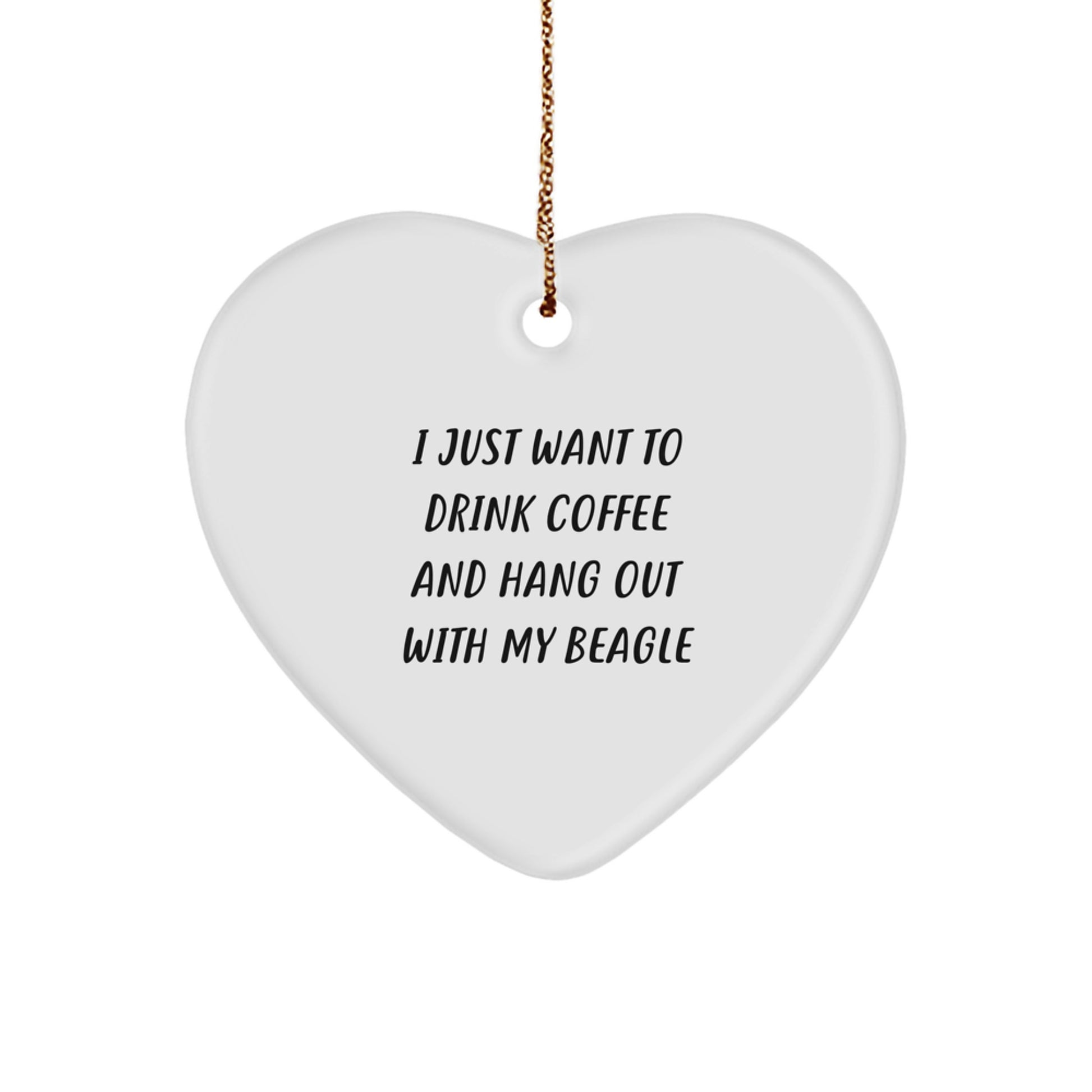 Funny Beagle Dog Gifts - I Just Want To Drink Coffee And Hang Out With My Beagle - Heart Ornament for Christmas from Family, Friends, or Coworkers - Image 1