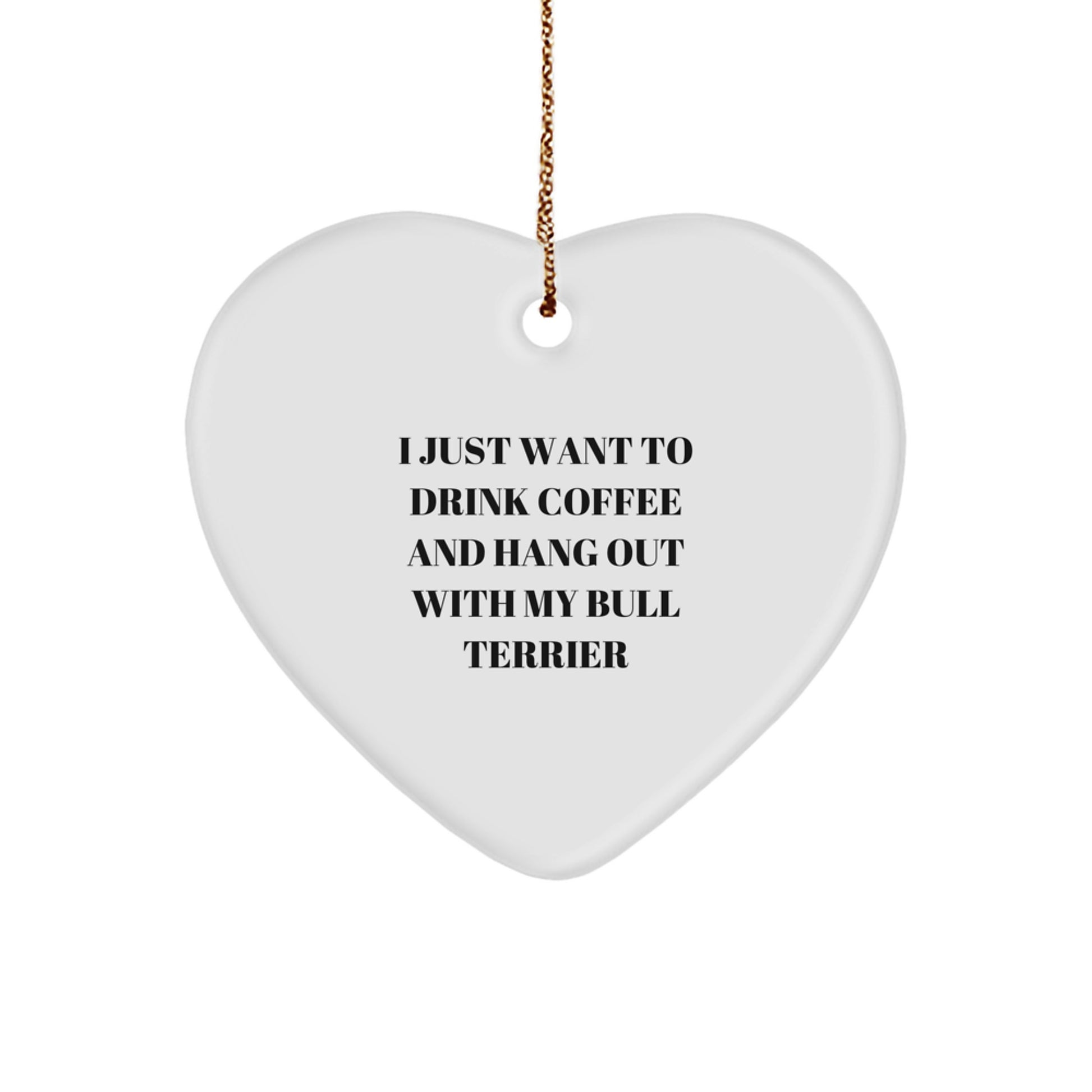 Funny Bull Terrier Dog Gifts from Friends for Christmas - 'I Just Want To Drink Coffee And Hang Out With My Bull Terrier' Heart Ornament - Image 1