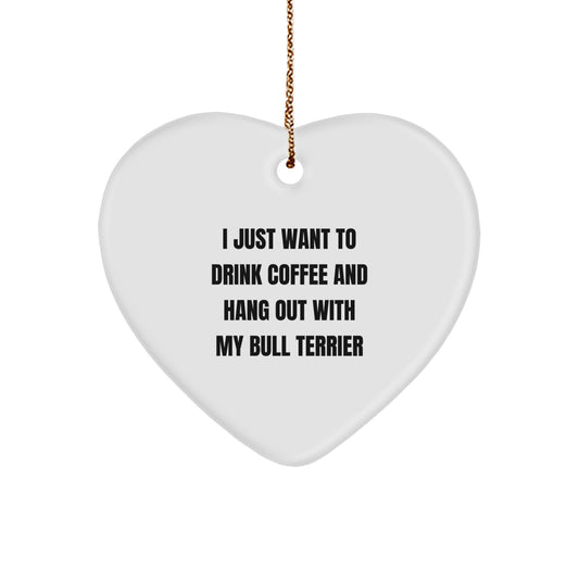 Bull Terrier Dog Lover's Funny Gift, 'I Just Want to Drink Coffee and Hang Out with My Bull Terrier', Heart Ornament Gifts from Friends to Family - Image 1