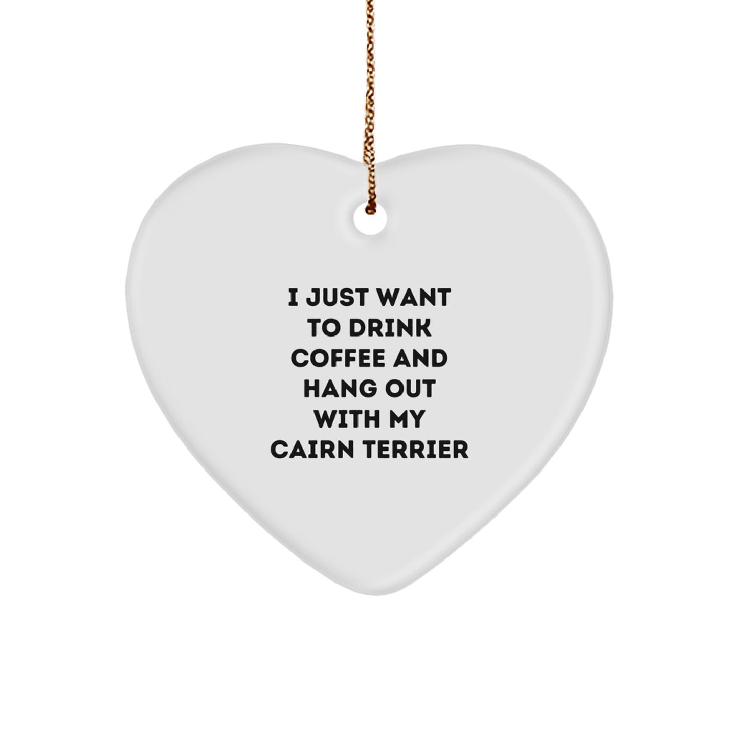 Funny Cairn Terrier Dog Gifts for Men or Women - I Just Want To Drink Coffee And Hang Out With My Cairn Terrier Heart Ornament - Christmas Unique Gifts from Friends or Family - Image 1
