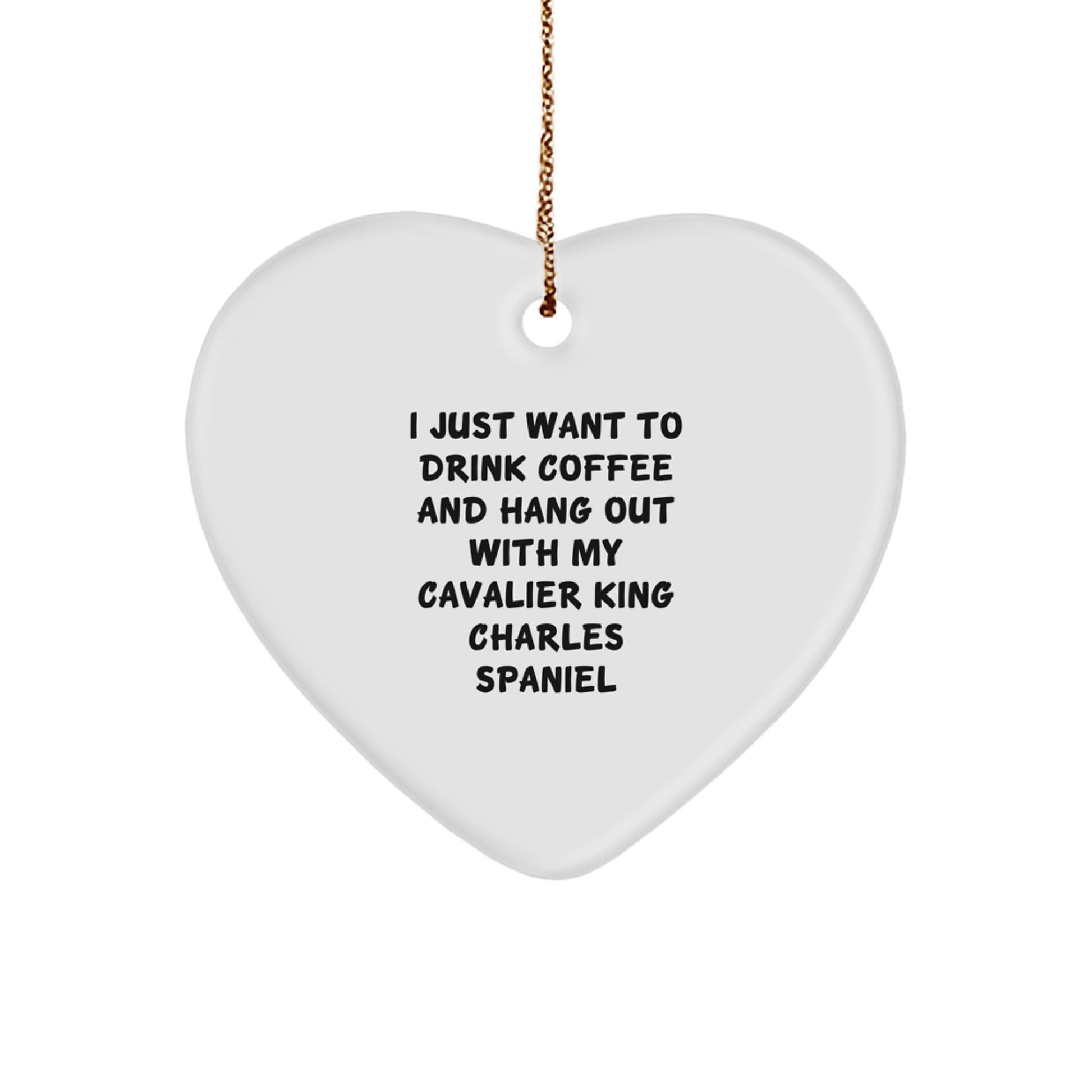 Cavalier King Charles Spaniel Dog Lover's Funny Christmas Unique Gift, 'I Just Want To Drink Coffee And Hang Out With My Cavalier King Charles Spaniel', Heart Ornament Gifts from Friends to Family - Image 1