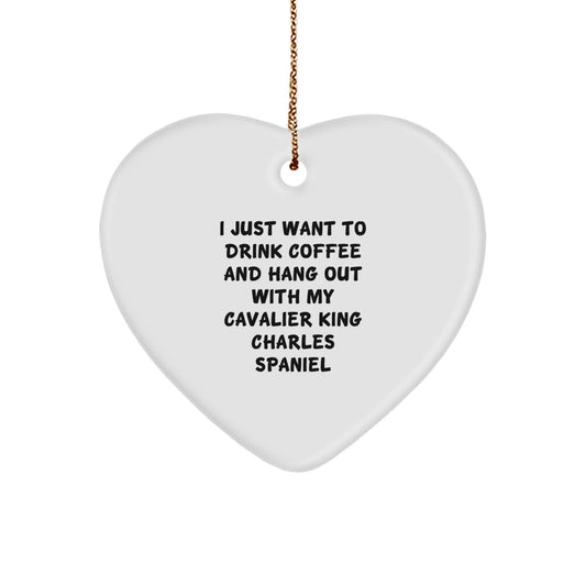 Cavalier King Charles Spaniel Dog Lover's Funny Christmas Unique Gift, 'I Just Want To Drink Coffee And Hang Out With My Cavalier King Charles Spaniel', Heart Ornament Gifts from Friends to Family - Image 1