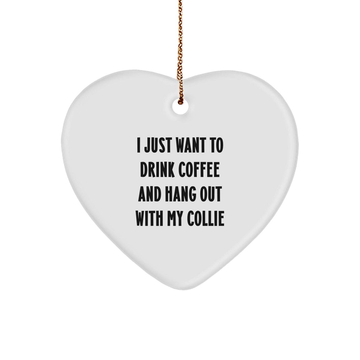 Funny Collie Dog Lover Gifts from Men to Friends, Heart Ornament for Christmas 'I Just Want To Drink Coffee And Hang Out With My Collie' - Image 1