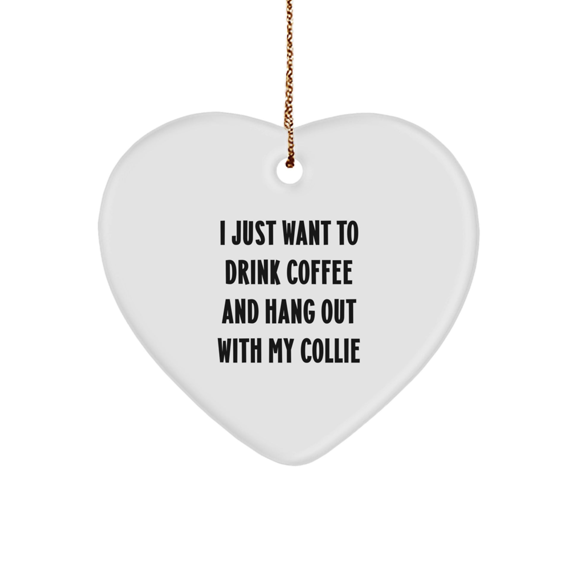 Funny Collie Dog Lover Gifts from Men to Friends, Heart Ornament for Christmas 'I Just Want To Drink Coffee And Hang Out With My Collie' - Image 1