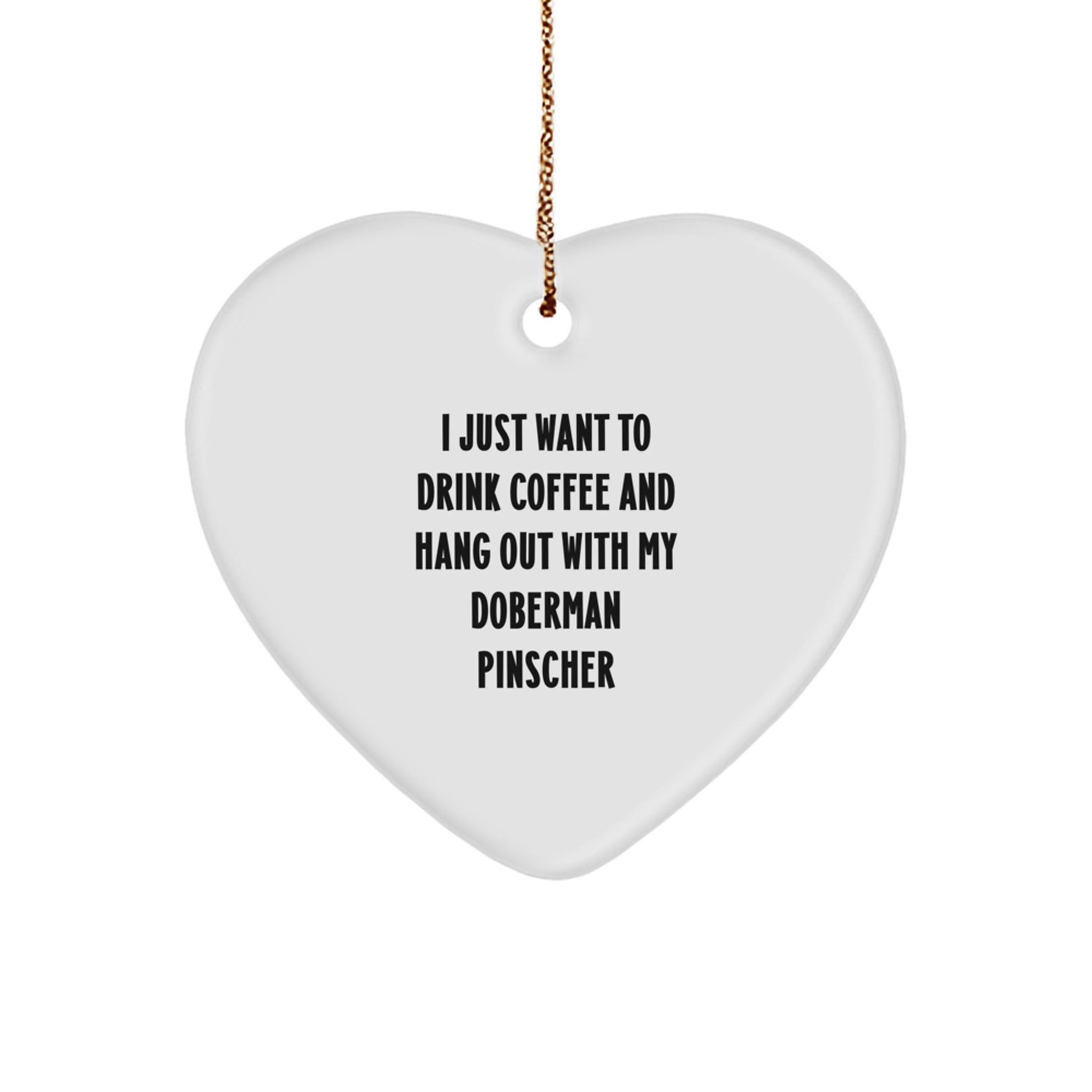Funny Doberman Pinscher Dog Gifts for Friends, Heart Ornament, 'I Just Want To Drink Coffee And Hang Out With My Doberman Pinscher', Christmas Unique Gifts from Men - Image 1